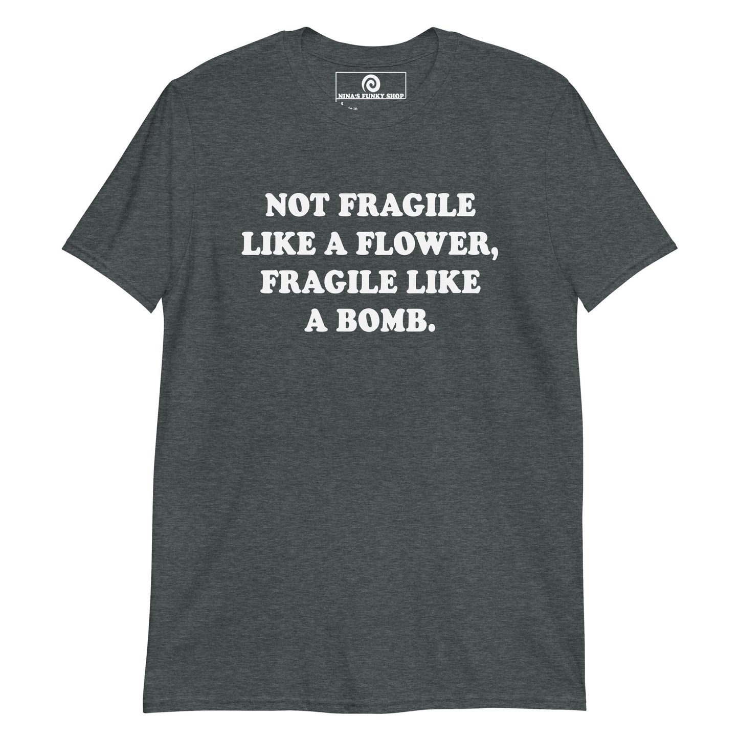 Gray Not Fragile Like A Flower, Fragile Like A Bomb T-Shirt