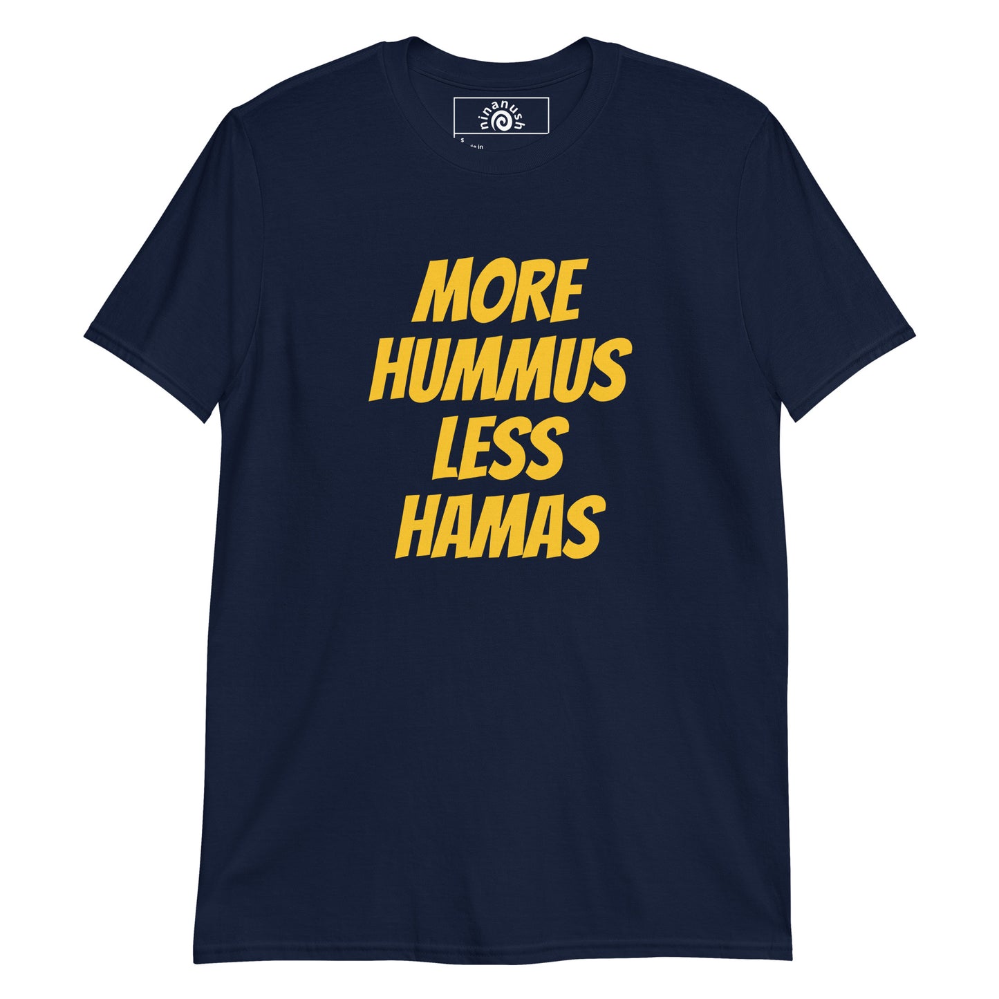 Navy More Hummus Less Hamas T-Shirt - Hummus Less Hamas T-shirt - Love hummus? Hate Hamas? Our More Hummus Less Hamas T-shirt is soft, comfortable and just what you need. It's a unisex t-shirt that comes in a variety of colors with "More Hummus Less Hamas", expertly printed on the front. Stand out in our sarcastic graphic t-shirts and funny foodie apparel. Designed by Nina and made just for you!