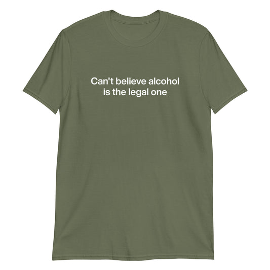 Army Green Can't Believe Alcohol Is The Legal One T-Shirt