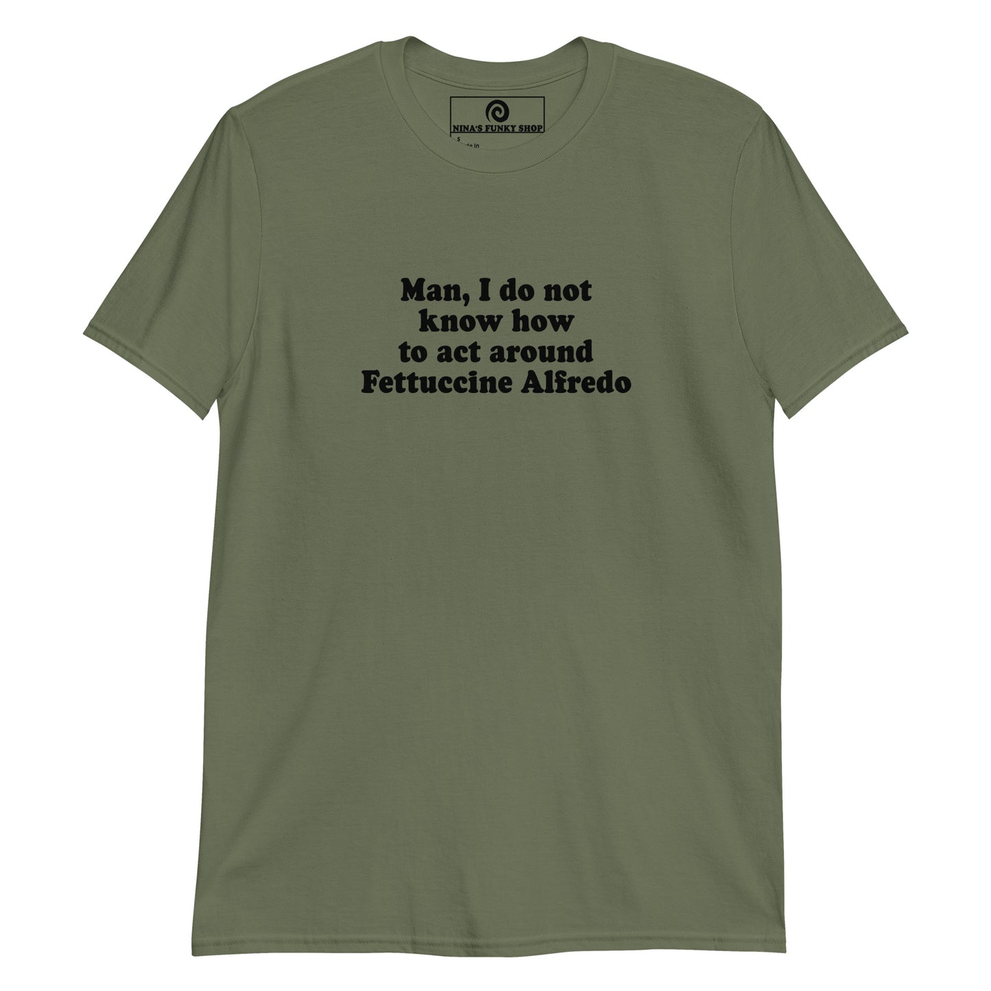 Army Green Man, I Do Not Know How To Act Around Fettuccine Alfredo T-Shirt