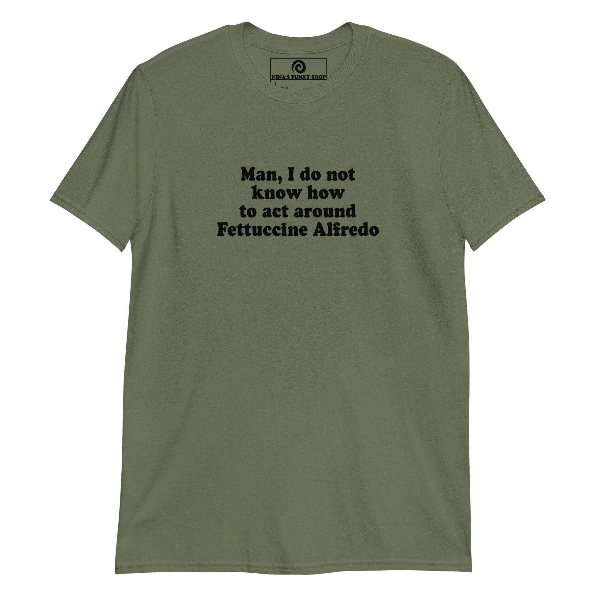 Army Green Man, I Do Not Know How To Act Around Fettuccine Alfredo T-Shirt