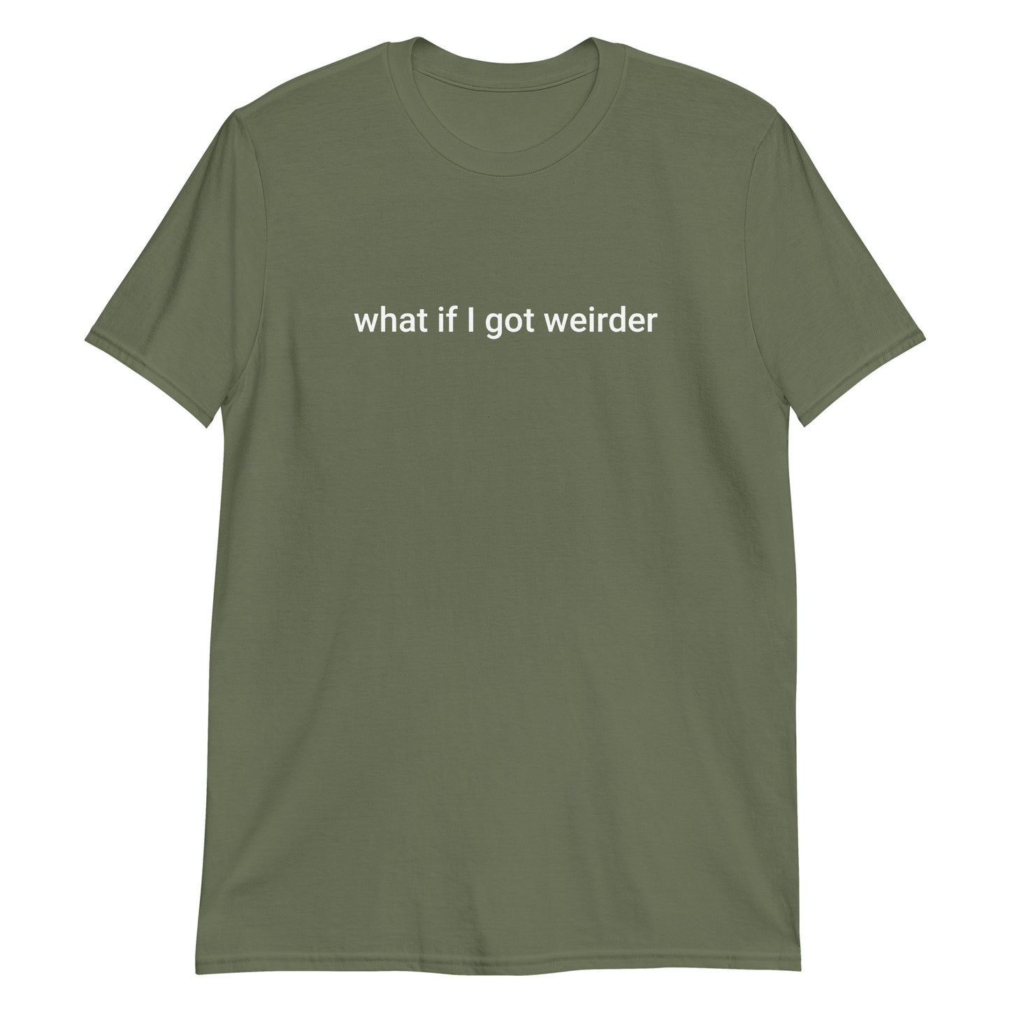 Army Green What If I Got Weirder T-Shirt