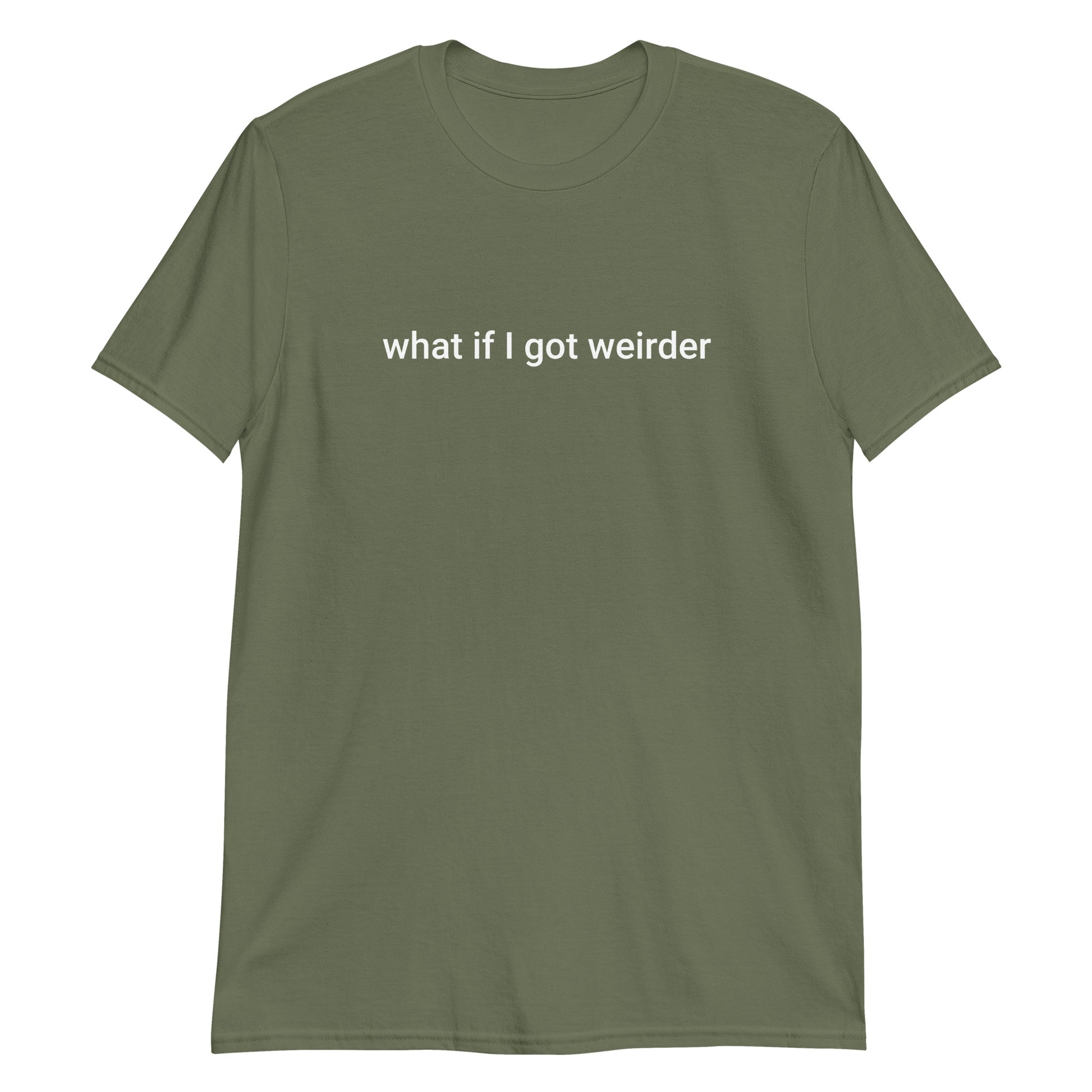 Army Green What If I Got Weirder T-Shirt