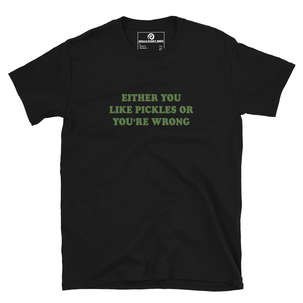 Black Either You Love Pickles Or You're Wrong T-Shirt
