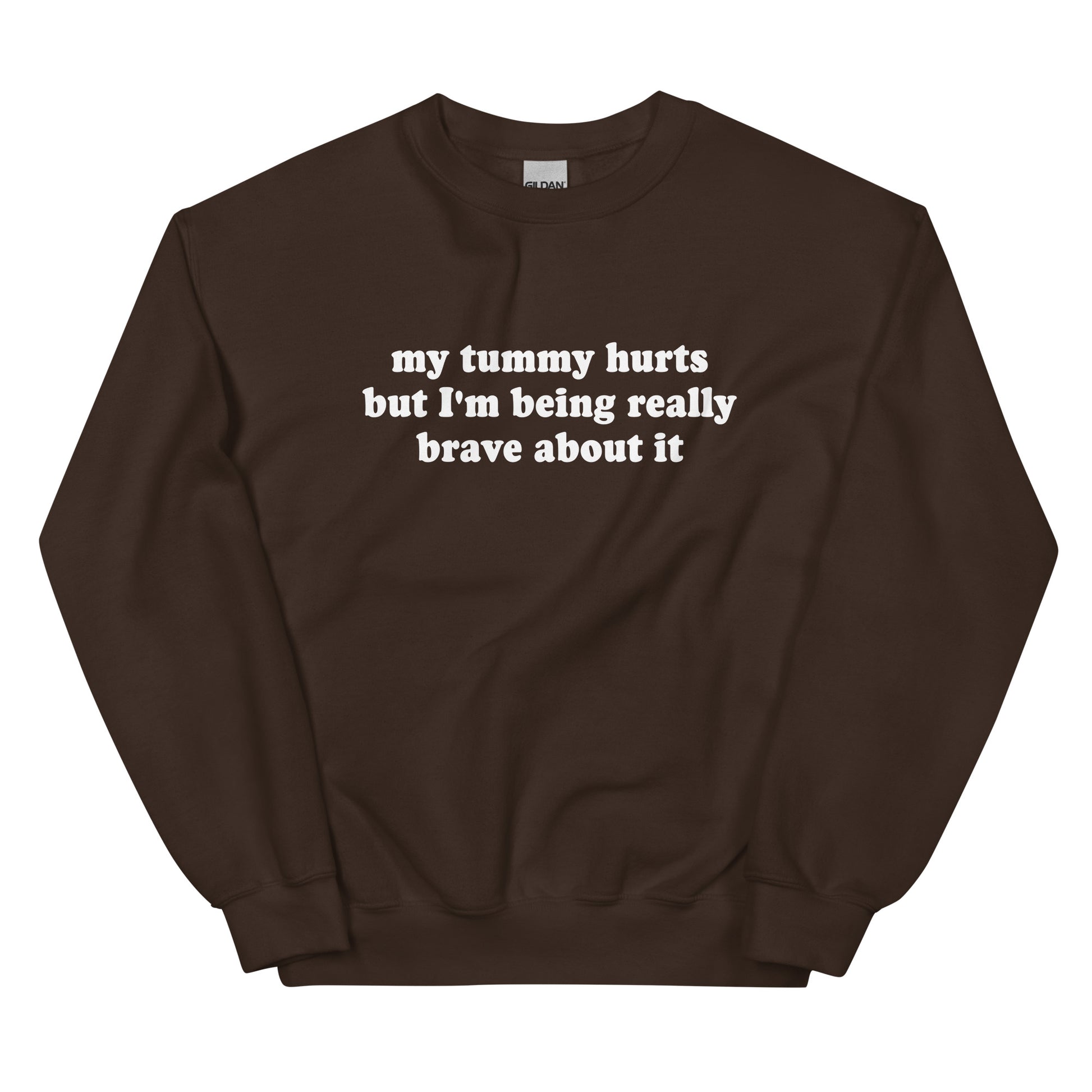 Brown My Tummy Hurts But I'm Being Really Brave About It Sweatshirt