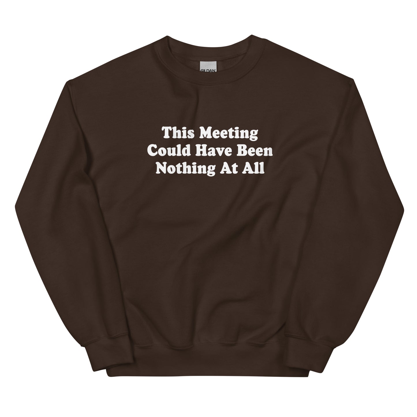 Brown This Meeting Could Have Been Nothing At All Sweatshirt