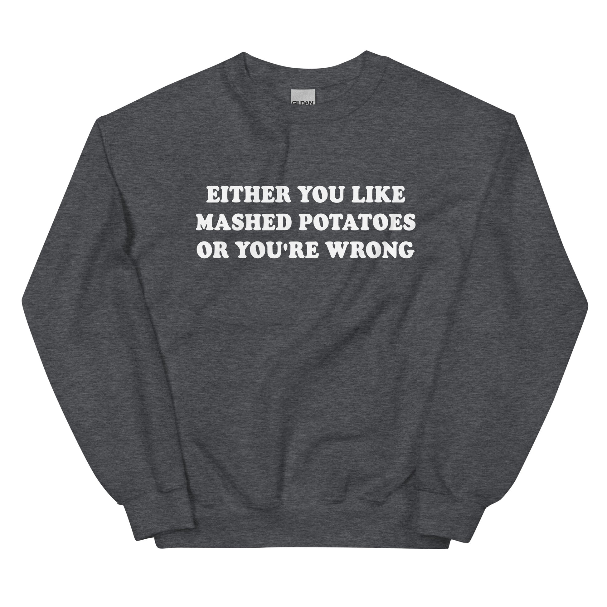 Dark Gray Either You Like Mashed Potatoes Or You're Wrong Sweatshirt