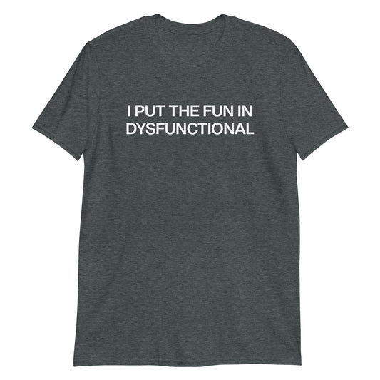 Dark Gray I Put The Fun In Dysfunctional T-Shirt