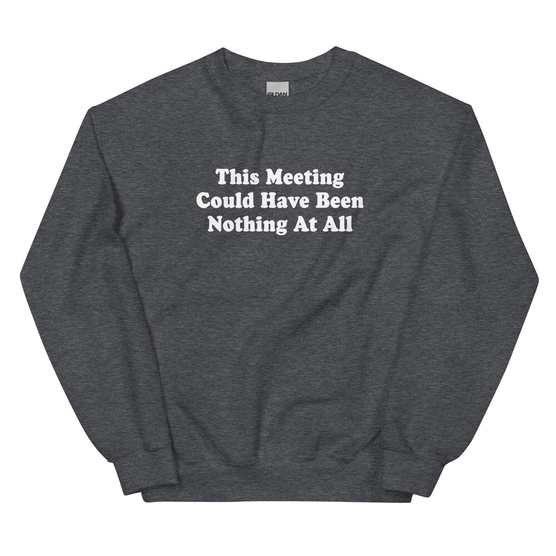 Dark Gray This Meeting Could Have Been Nothing At All Sweatshirt
