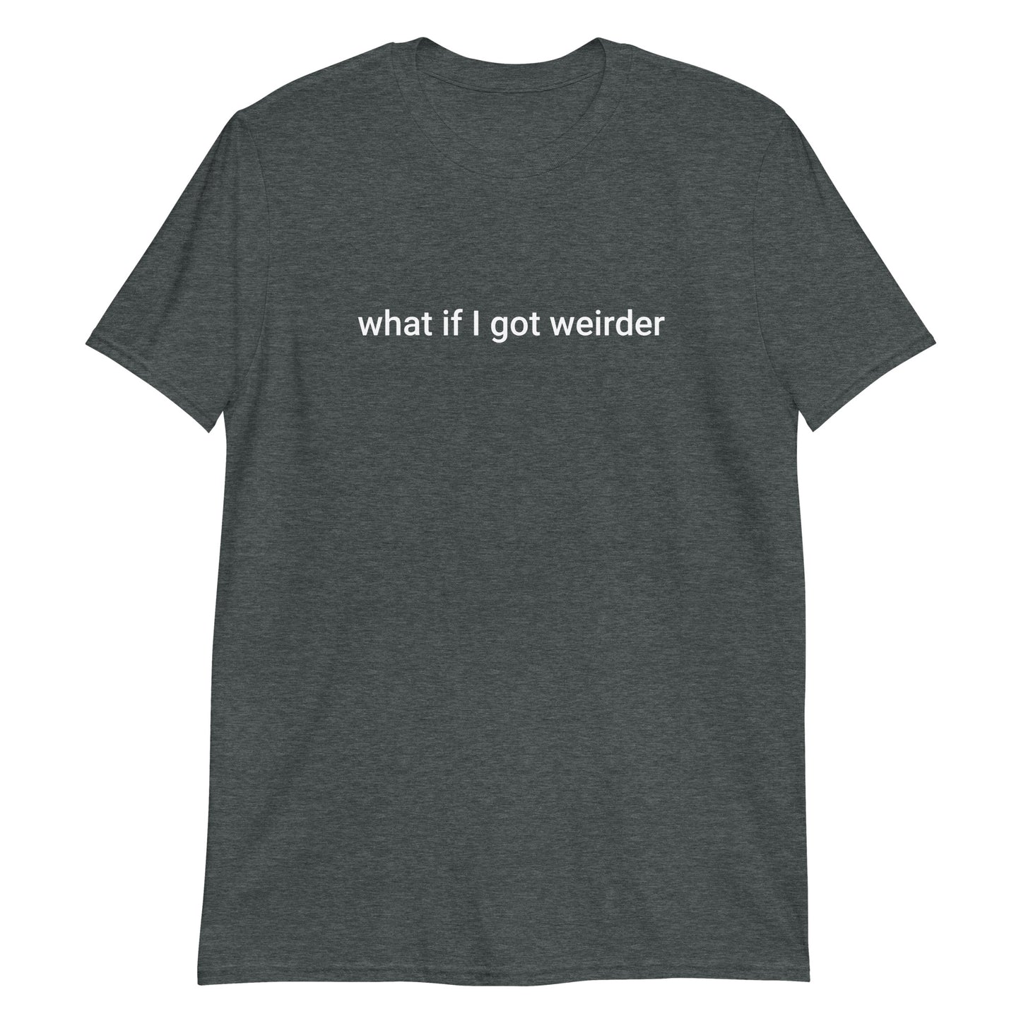 Dark Gray What If I Got Weirder T-Shirt