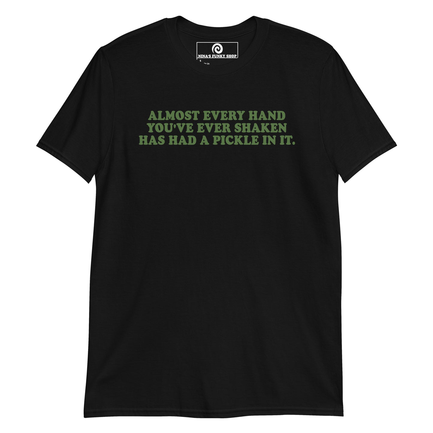 Front Black Almost Every Hand You Have Ever Shaken Has Had A Pickle In It T-Shirt