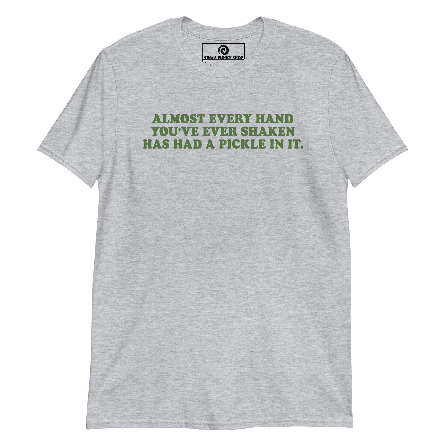 Front Gray Almost Every Hand You Have Ever Shaken Has Had A Pickle In It T-Shirt
