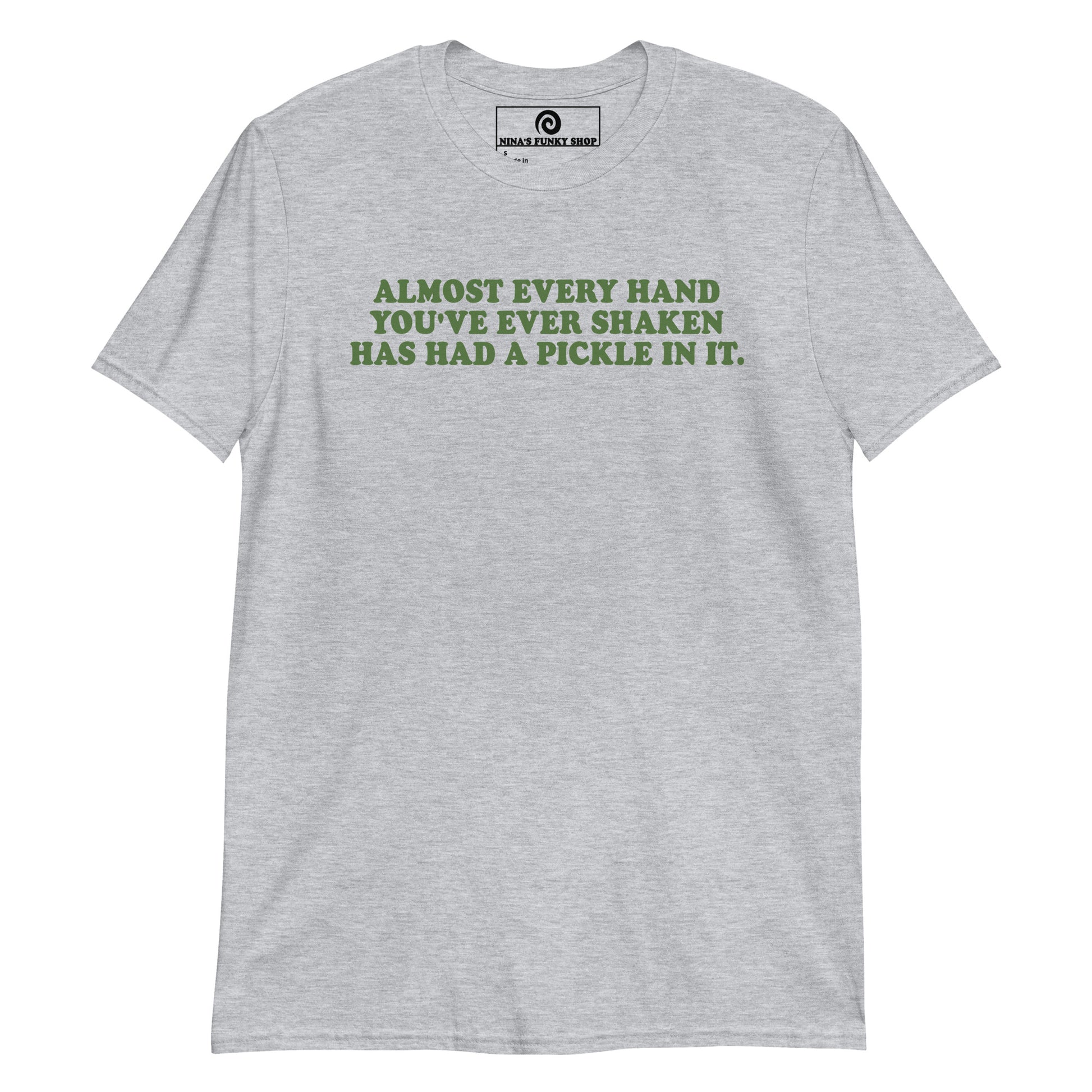 Front Gray Almost Every Hand You Have Ever Shaken Has Had A Pickle In It T-Shirt
