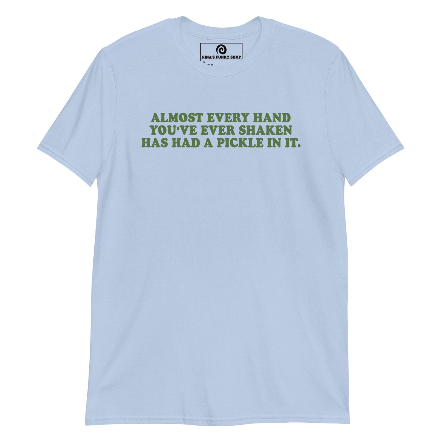 Front Light Blue Almost Every Hand You Have Ever Shaken Has Had A Pickle In It T-Shirt