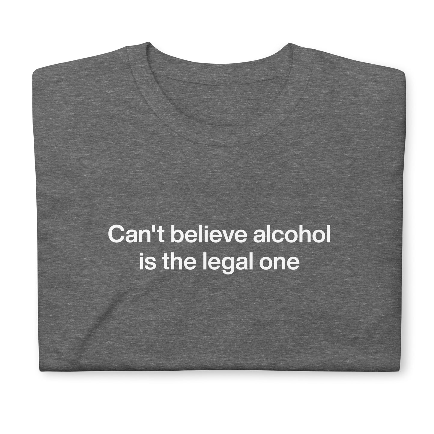 Graphite Gray Folded Can't Believe Alcohol Is The Legal One T-Shirt