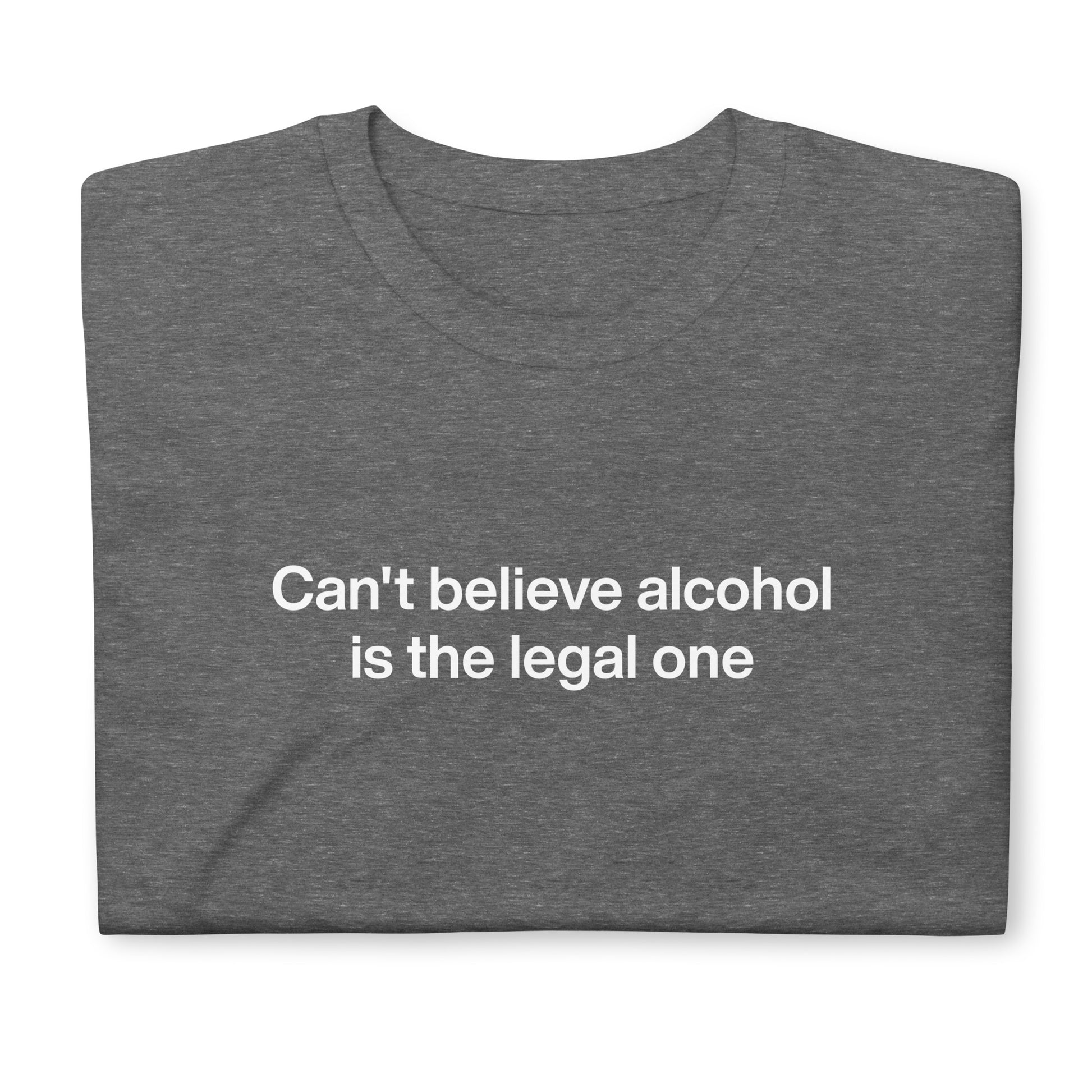 Graphite Gray Folded Can't Believe Alcohol Is The Legal One T-Shirt