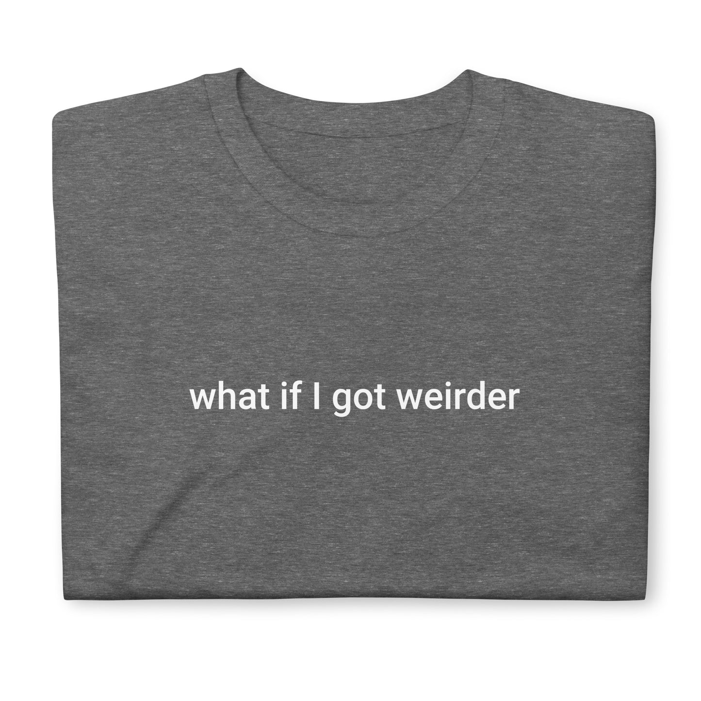 Graphite Gray Folded What If I Got Weirder T-Shirt