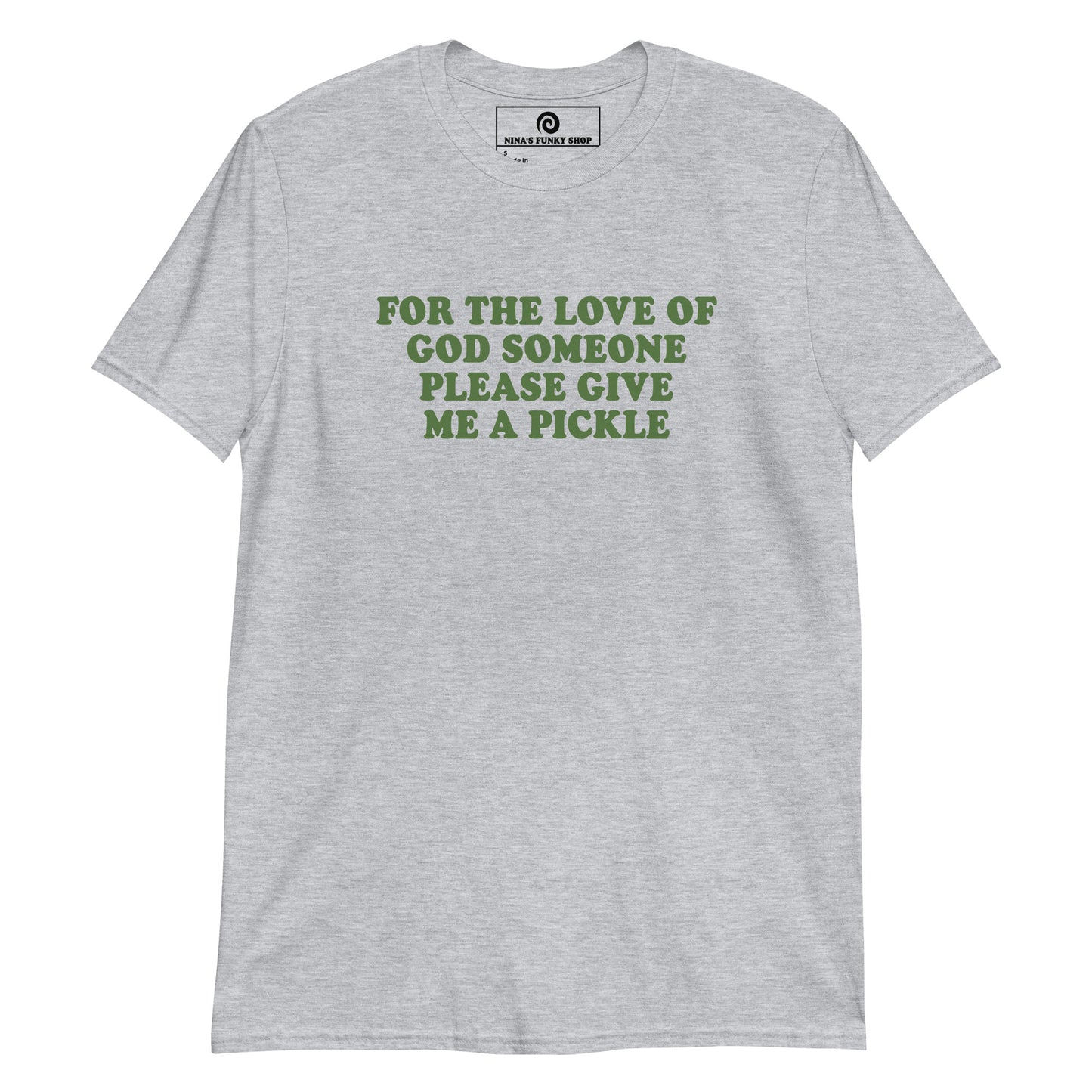 Gray For The Love Of God Someone Please Give Me A Pickle T-Shirt