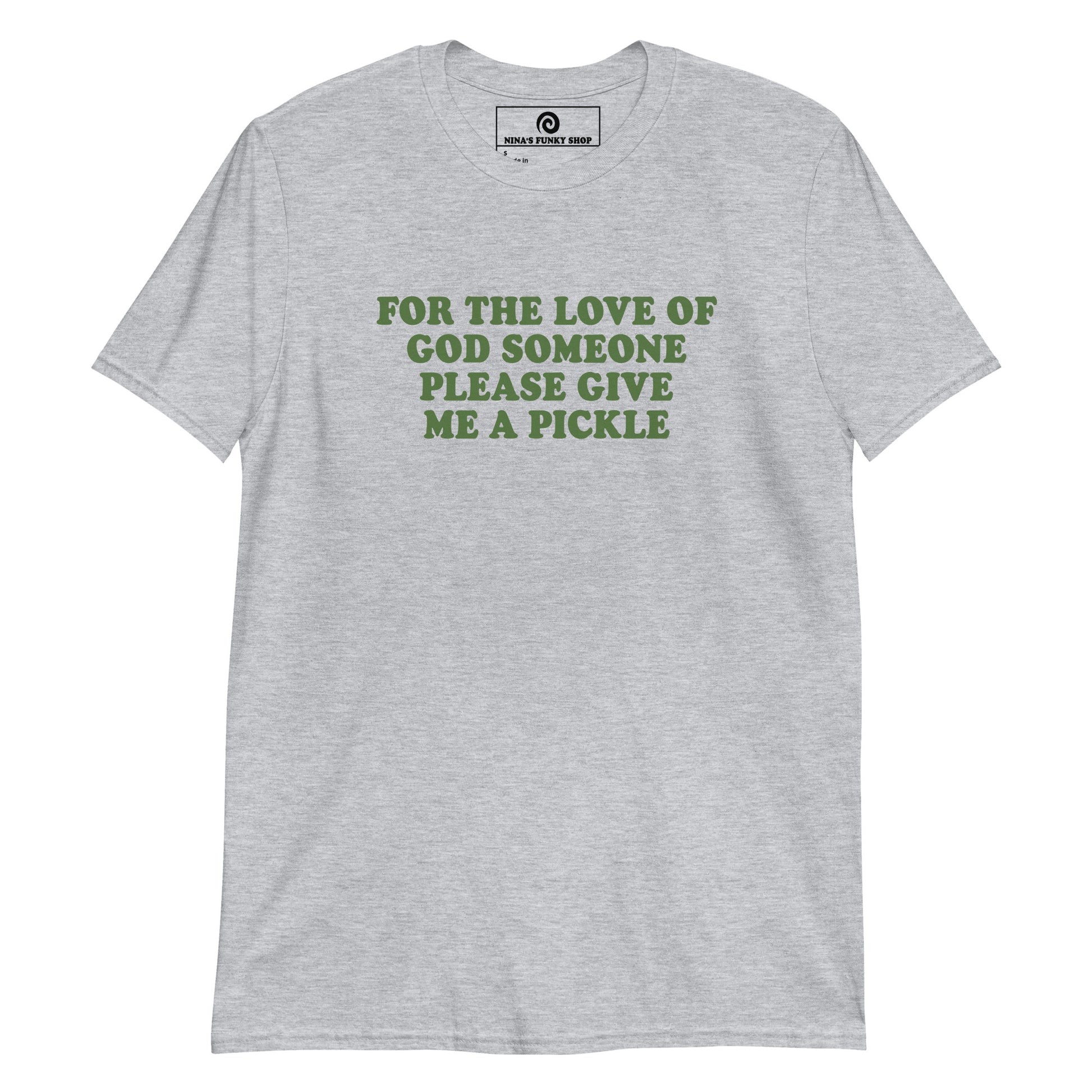 Gray For The Love Of God Someone Please Give Me A Pickle T-Shirt