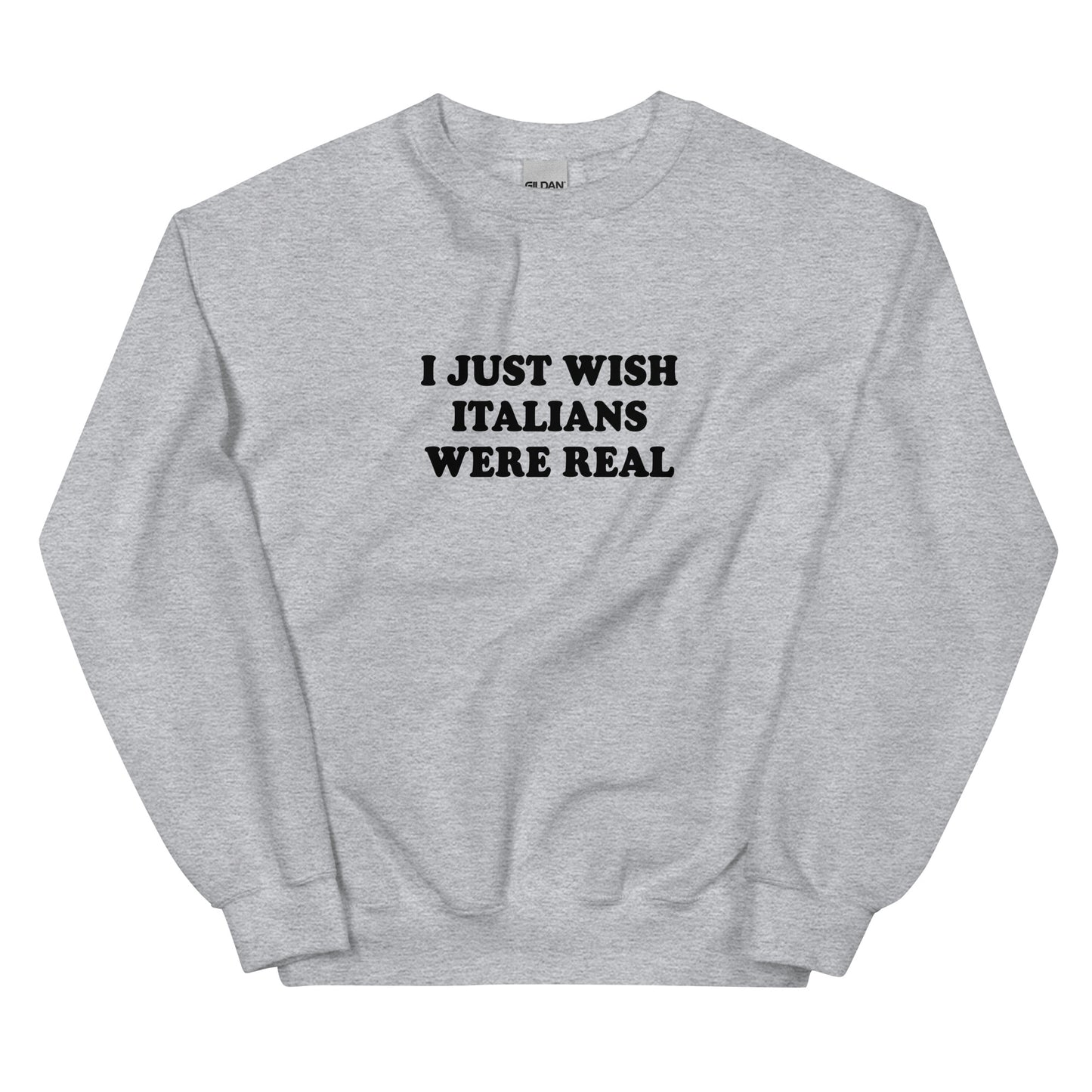 Gray I Just Wish Italians Were Real Sweatshirt