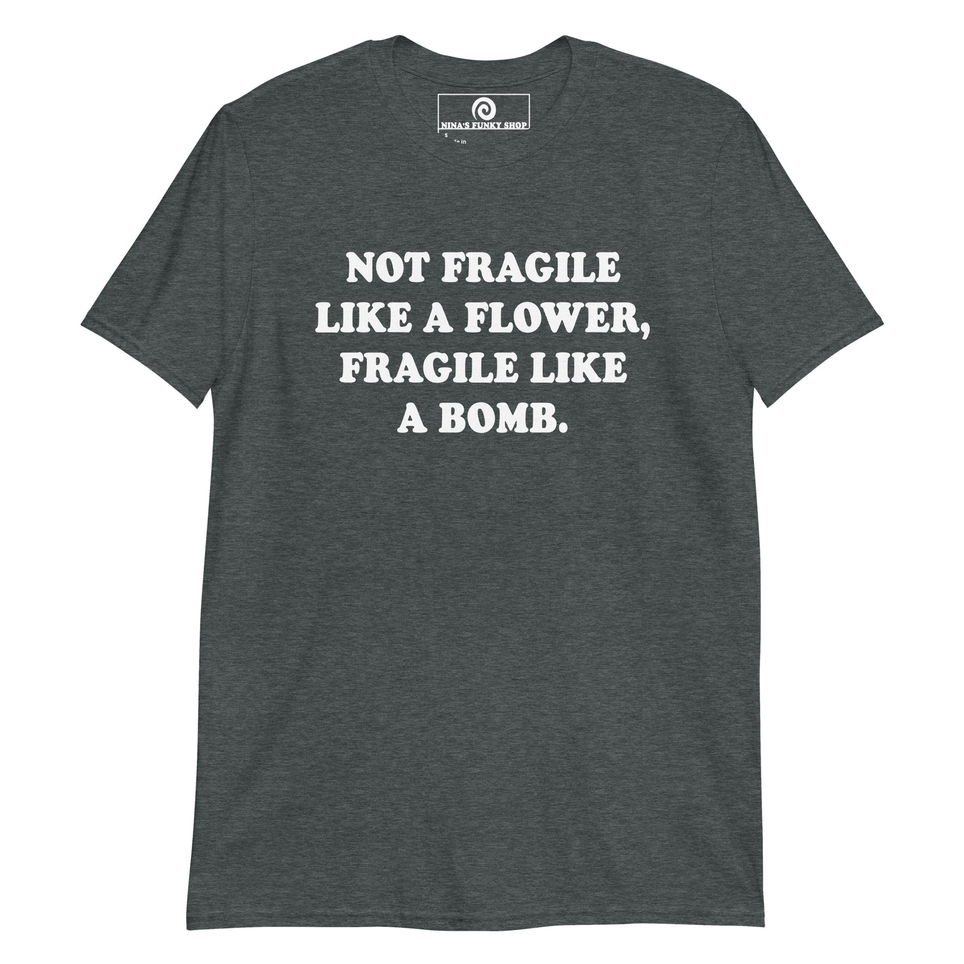 Gray Not Fragile Like A Flower, Fragile Like A Bomb T-Shirt