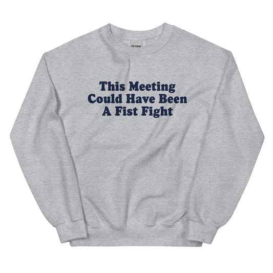 Gray This Meeting Could Have Been A Fist Fight Sweatshirt