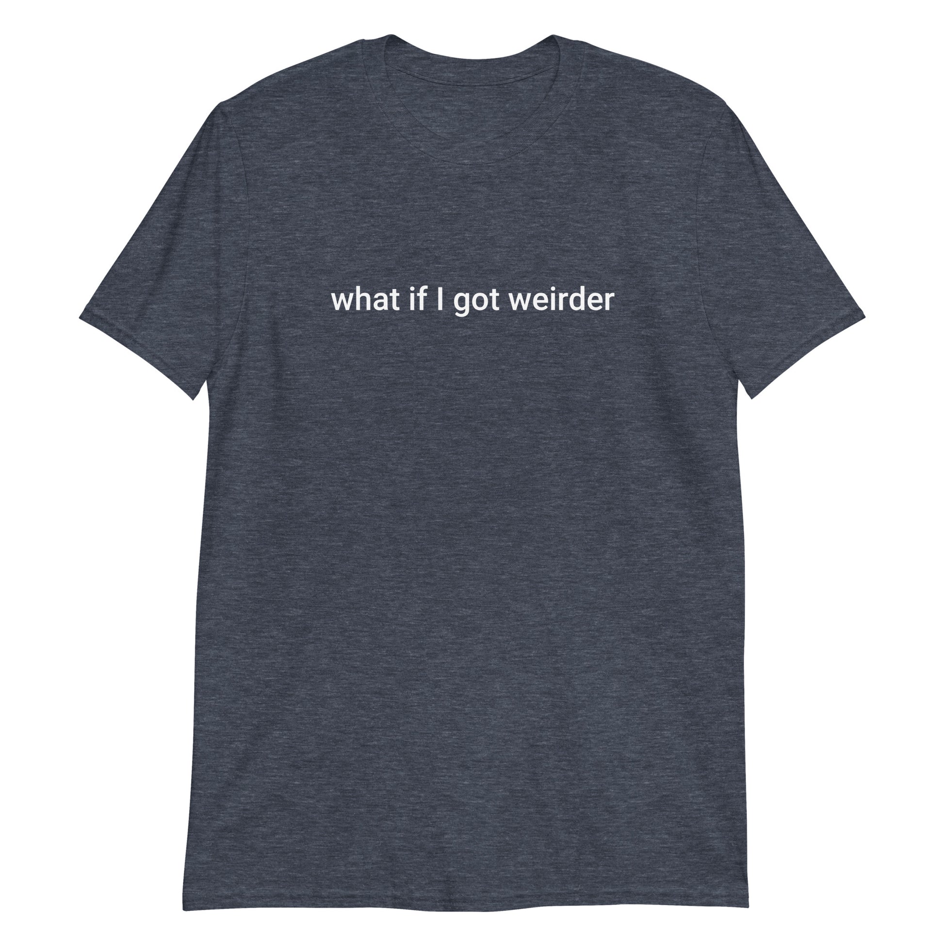 Heather Gray What If I Got Weirder T-Shirt