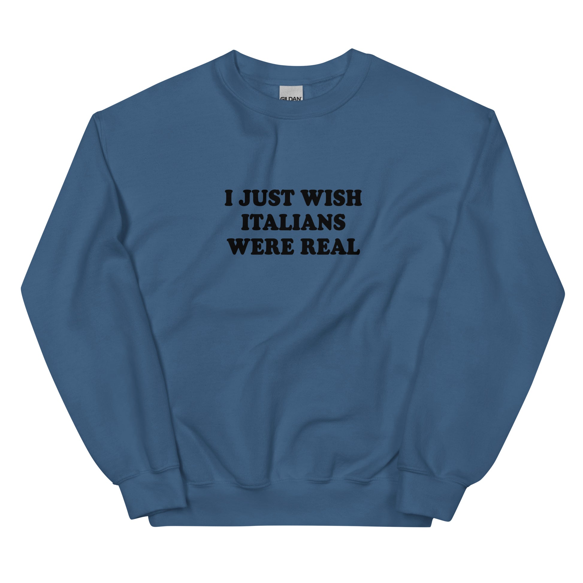 Indigo Blue I Just Wish Italians Were Real Sweatshirt