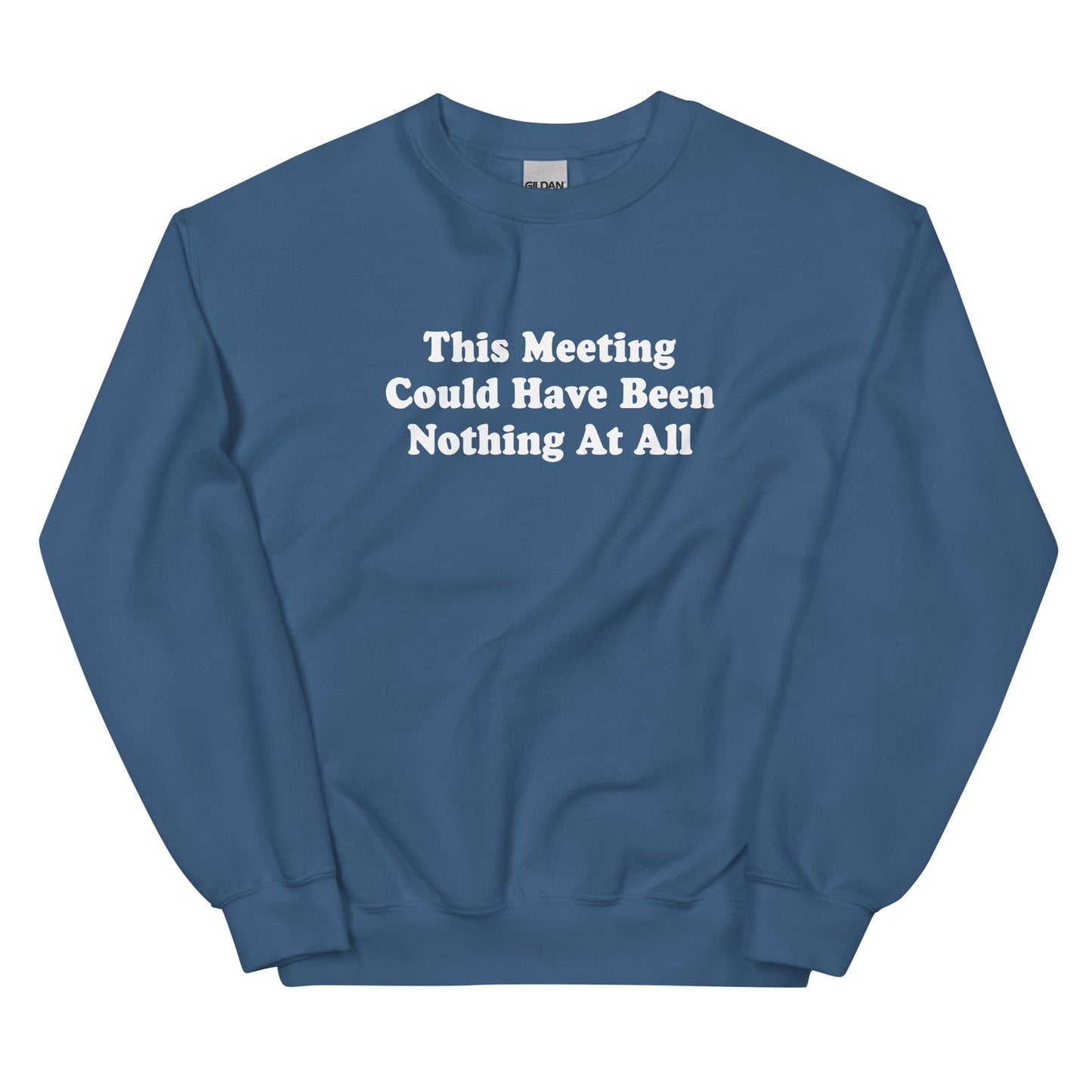 Indigo Blue This Meeting Could Have Been Nothing At All Sweatshirt