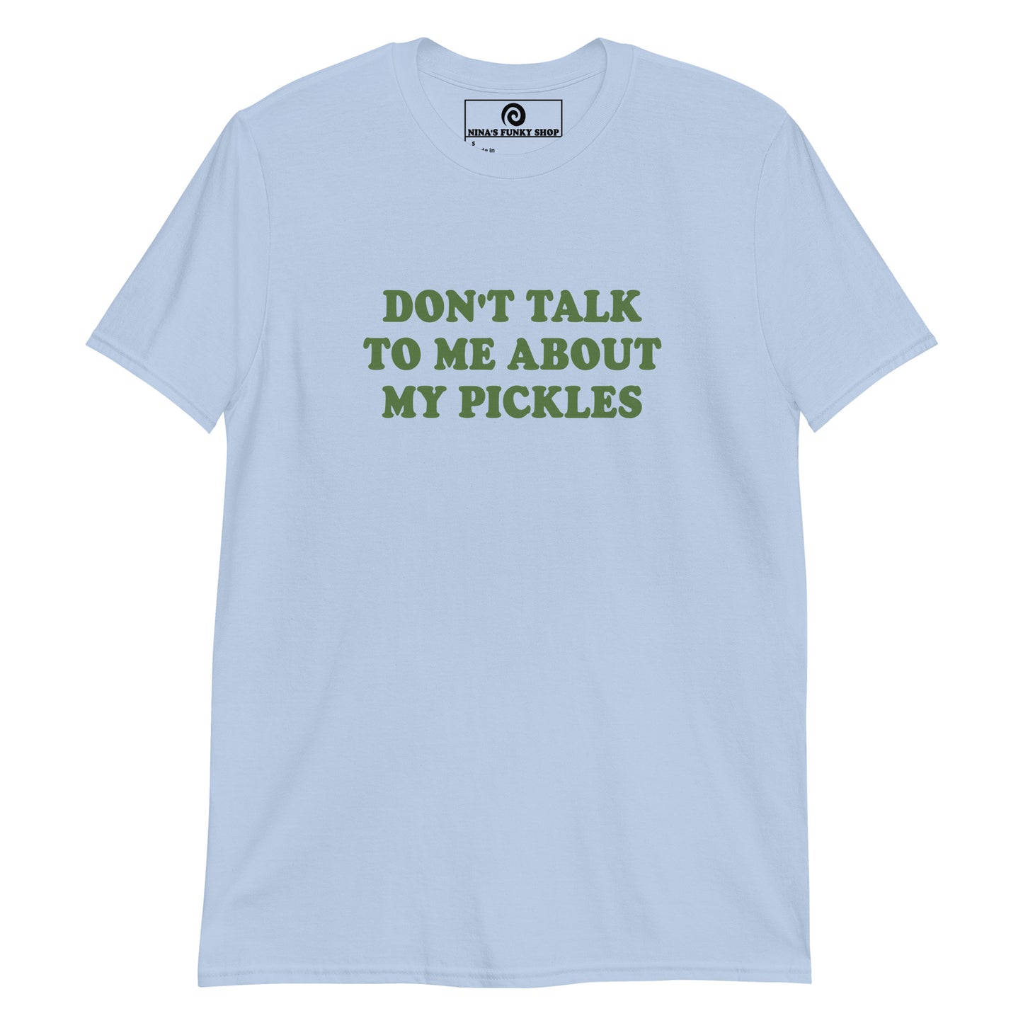 Light Blue Don't Talk To Me About My Pickles T-Shirt