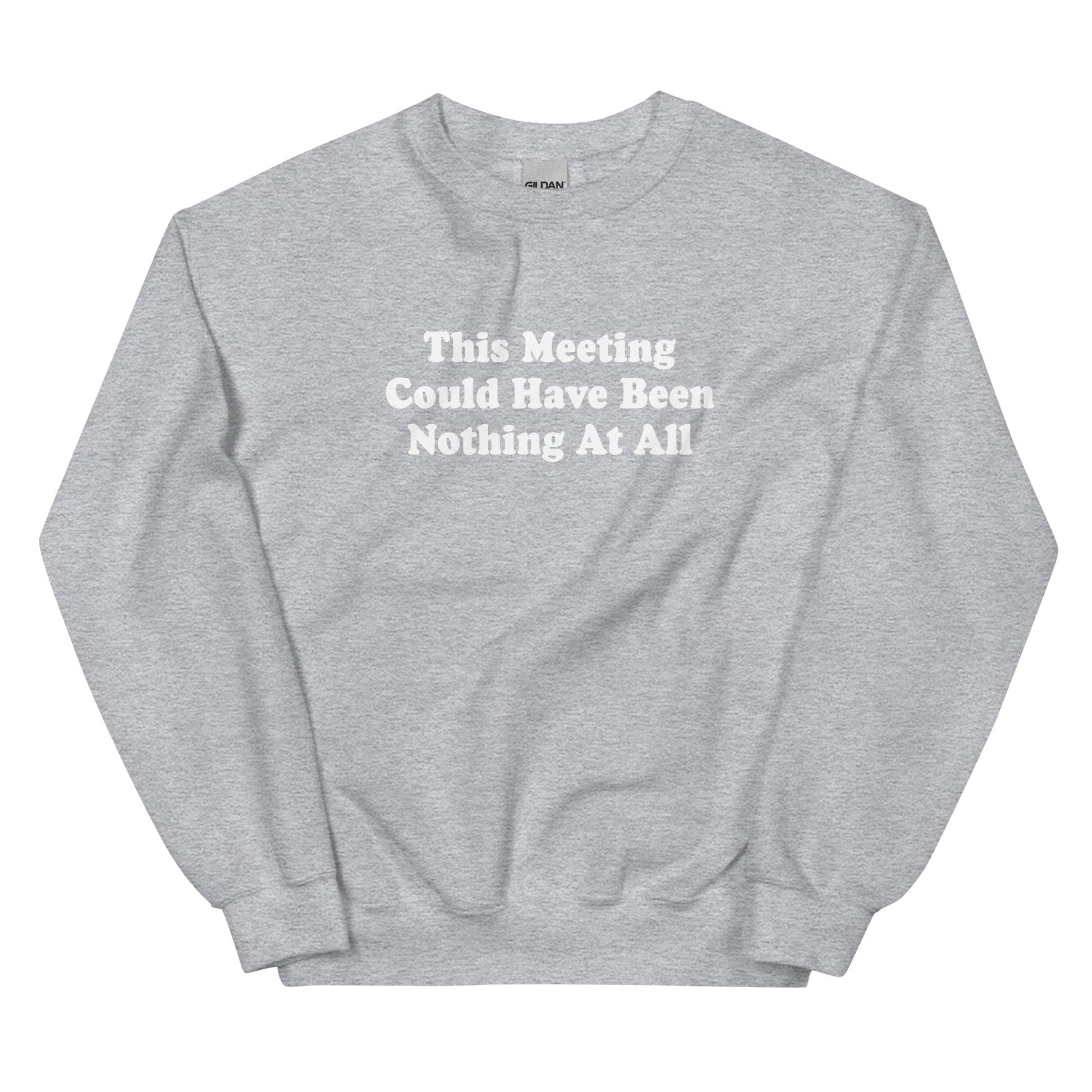 Light Gray This Meeting Could Have Been Nothing At All Sweatshirt