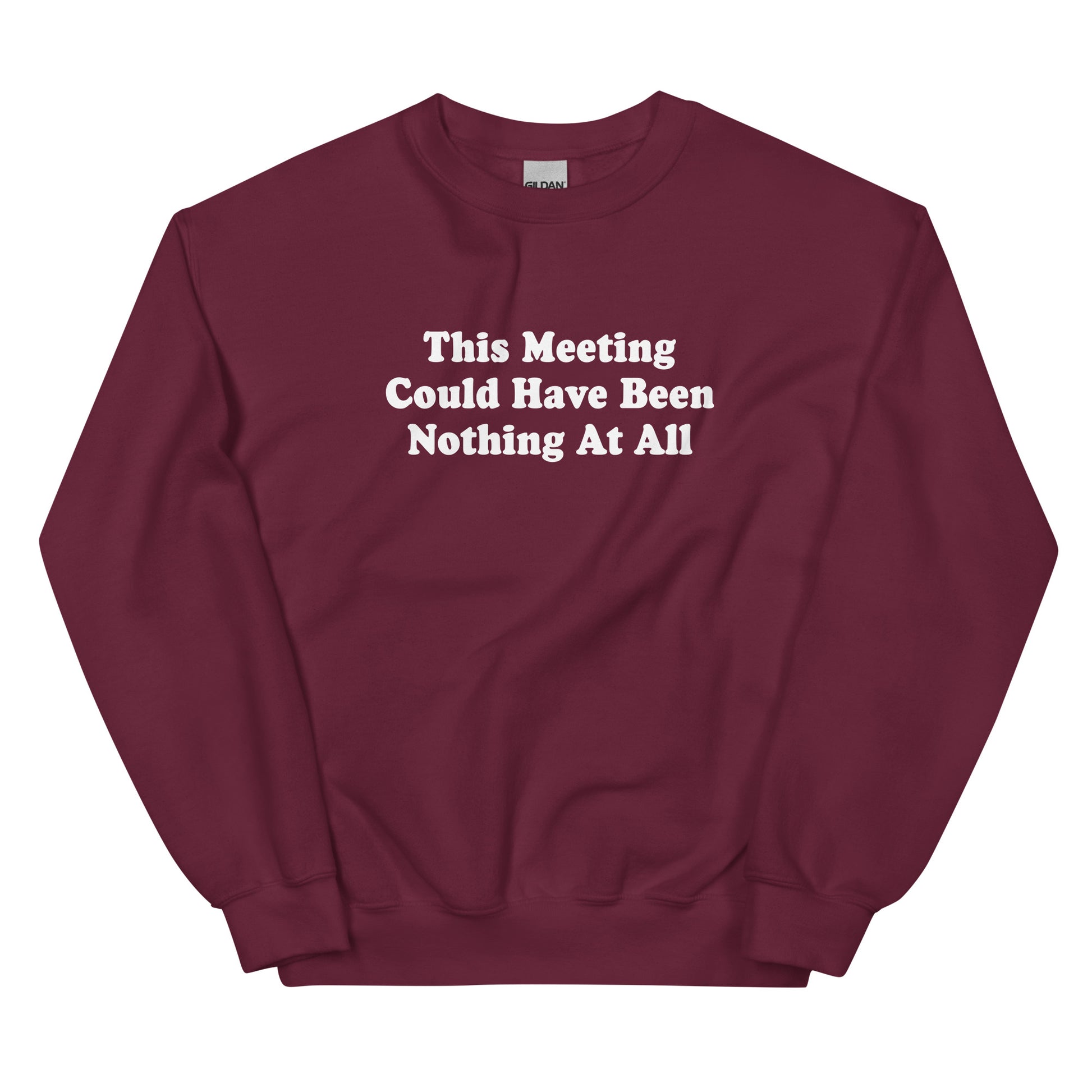 Maroon This Meeting Could Have Been Nothing At All Sweatshirt