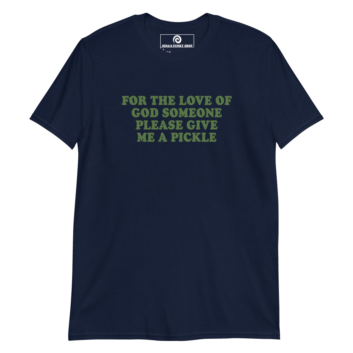 Navy For The Love Of God Someone Please Give Me A Pickle T-Shirt