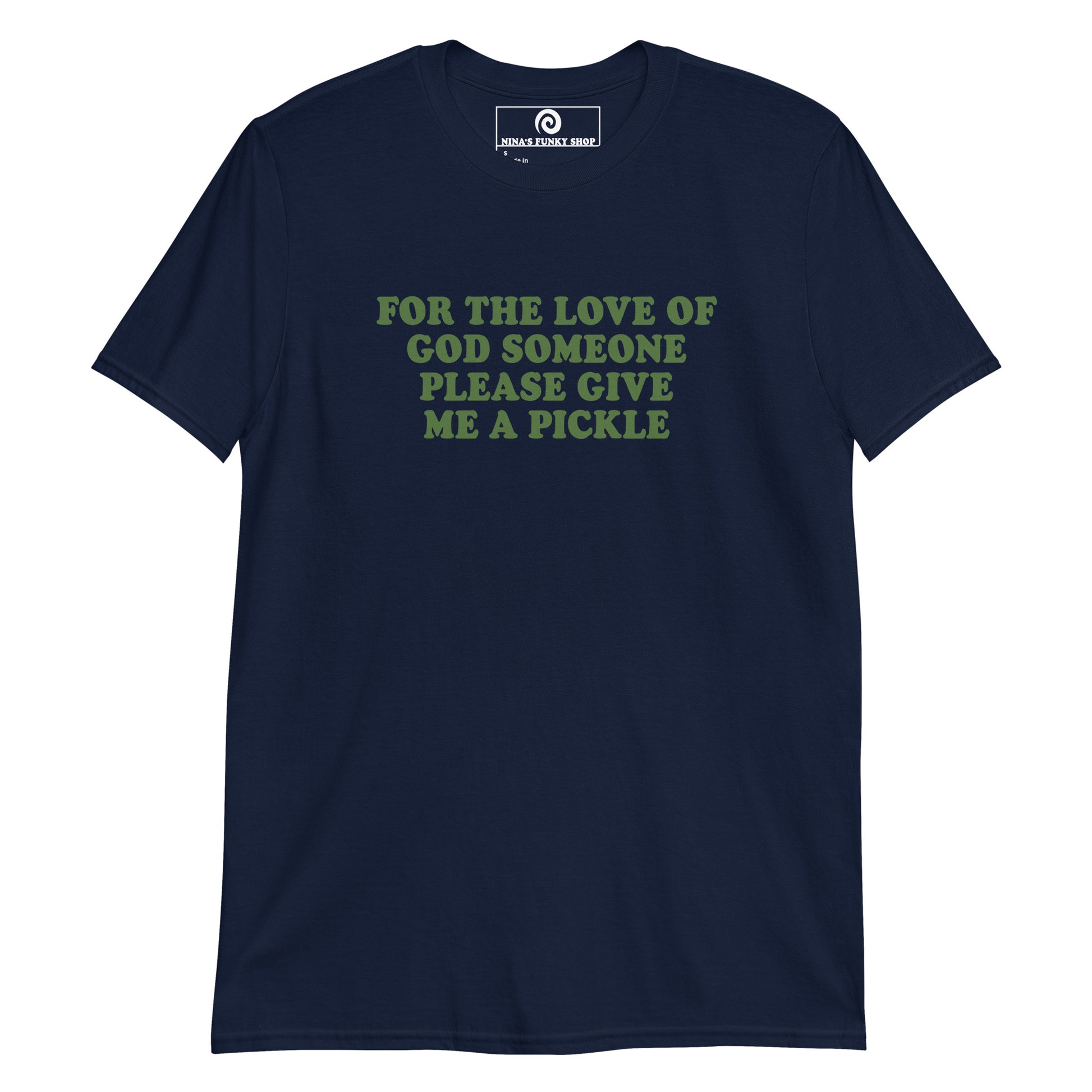 Navy For The Love Of God Someone Please Give Me A Pickle T-Shirt