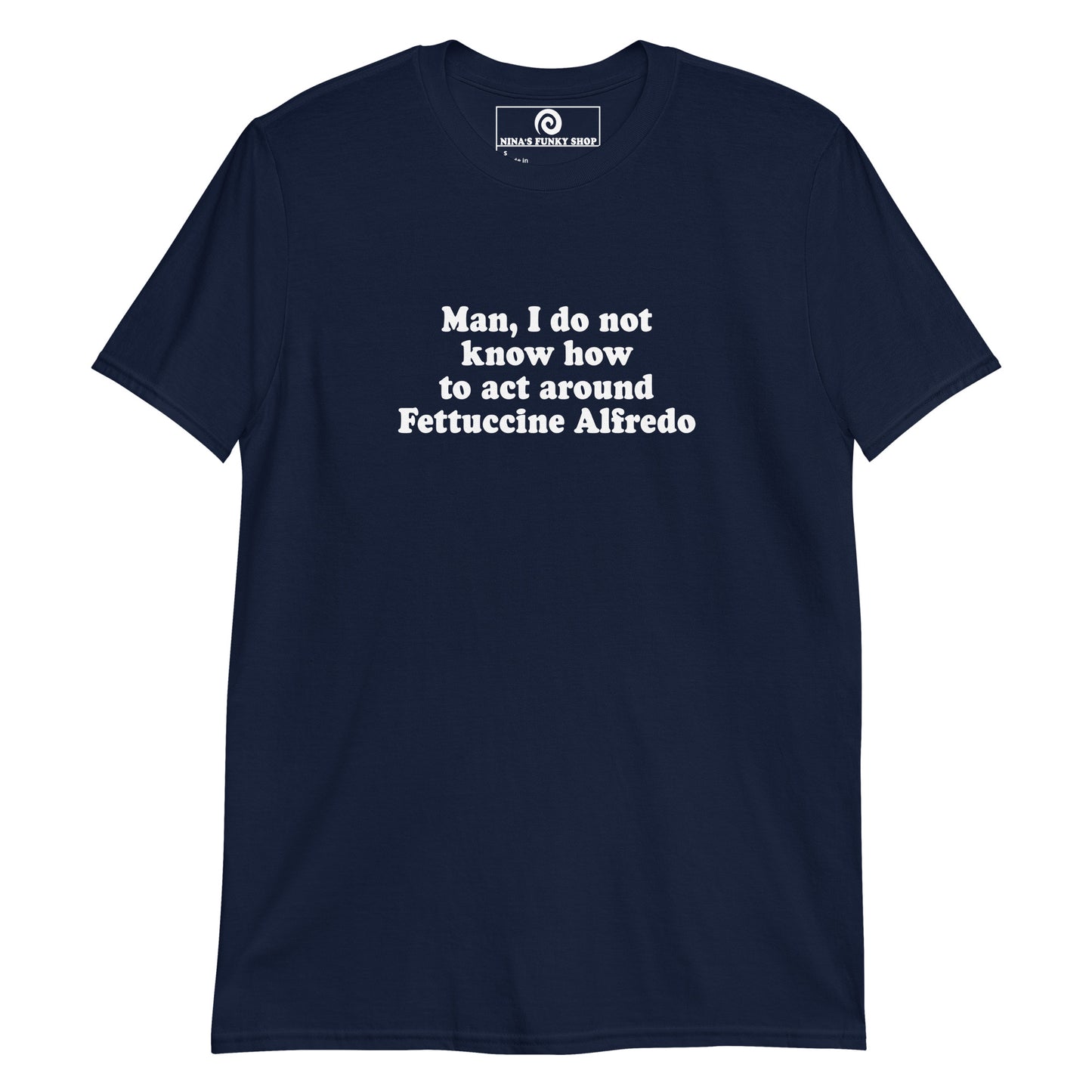 Navy Man, I Do Not Know How To Act Around Fettuccine Alfredo T-Shirt