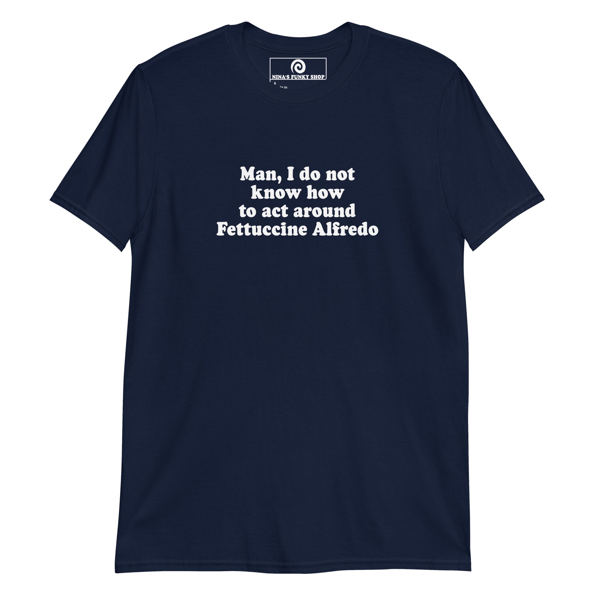Navy Man, I Do Not Know How To Act Around Fettuccine Alfredo T-Shirt
