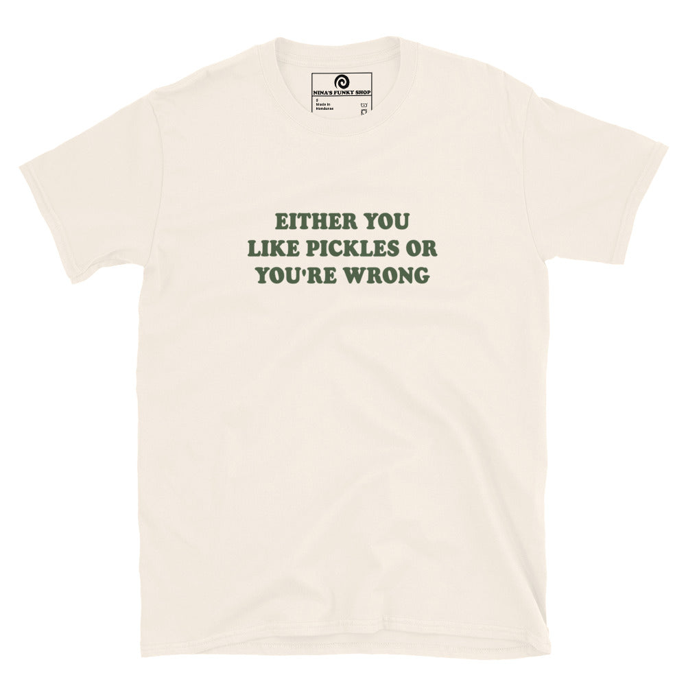 Neutral color Either You Love Pickles Or You're Wrong T-Shirt