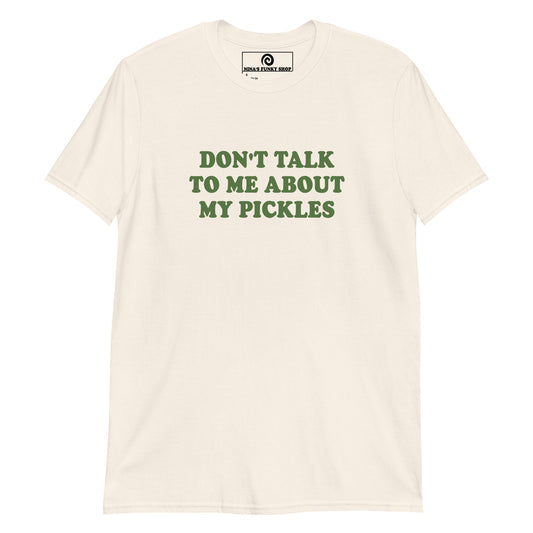 Neutral Don't Talk To Me About My Pickles T-Shirt