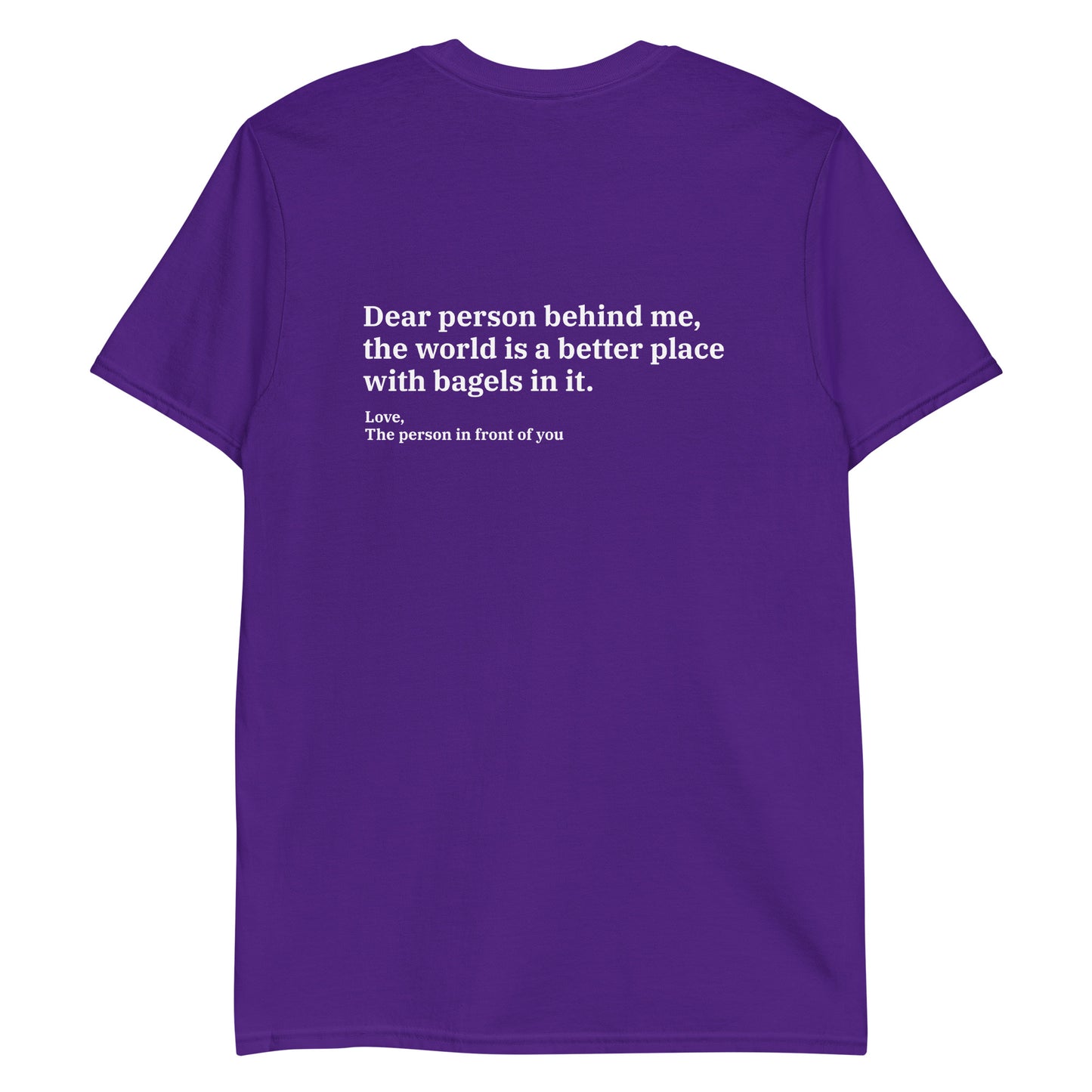 Purple - Dear person behind me, the world is a better place with bagels in it. Love, The person in front of you T-shirt
