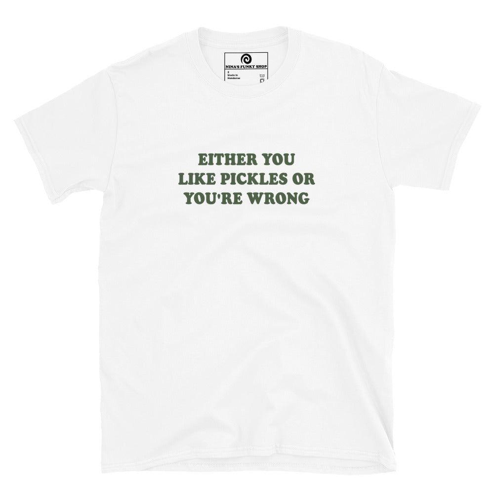 White Either You Love Pickles Or You're Wrong T-Shirt