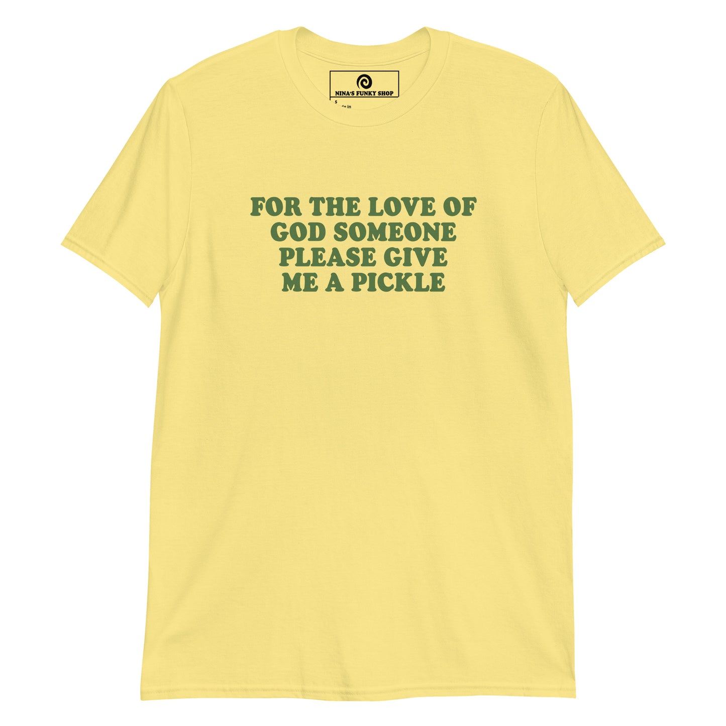 Yellow For The Love Of God Someone Please Give Me A Pickle T-Shirt
