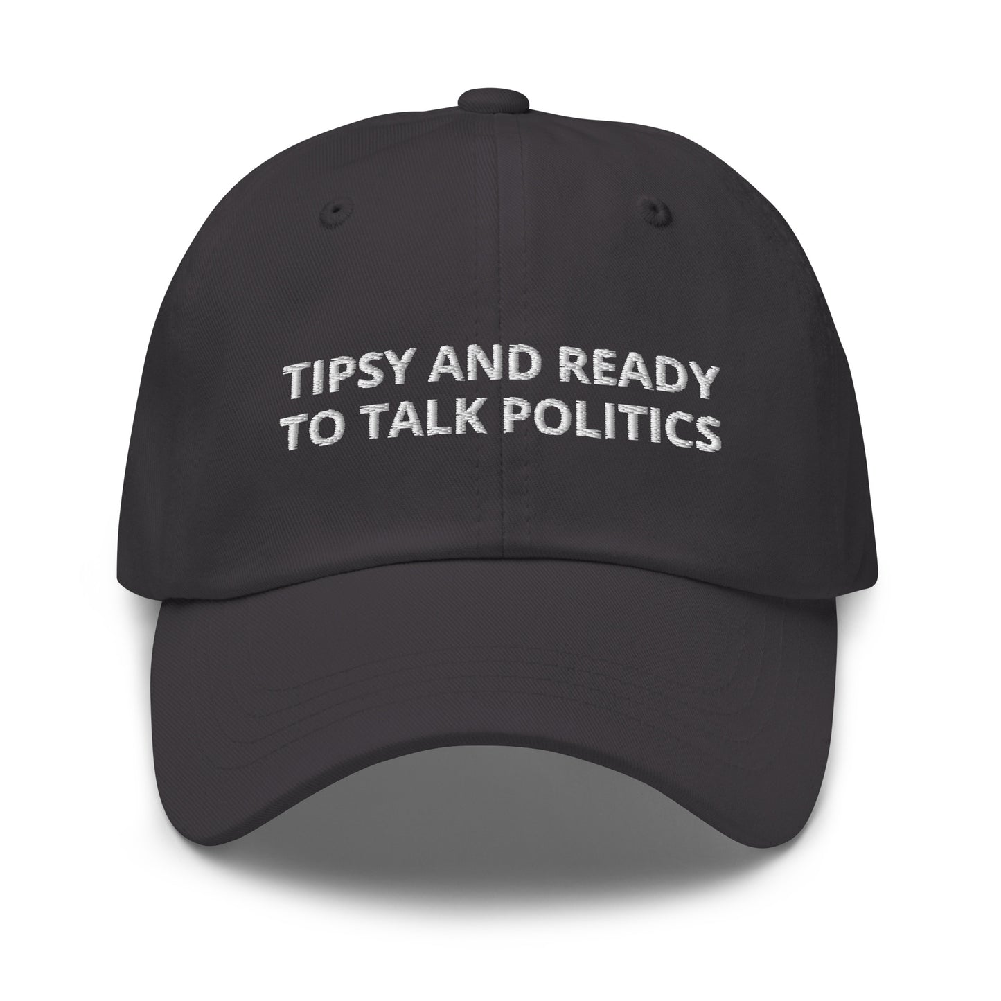 Dark Gray Tipsy and ready to talk politics hat - Tipsy and ready to talk politics! This sarcastic dad hat is made of comfortable cotton with an adjustable closure and a funny saying, expertly embroidered on the front. This dad hat is not just for dads! Make a statement, get drunk and get ready to talk politics. Looking for something personalized? Shoot us an email!