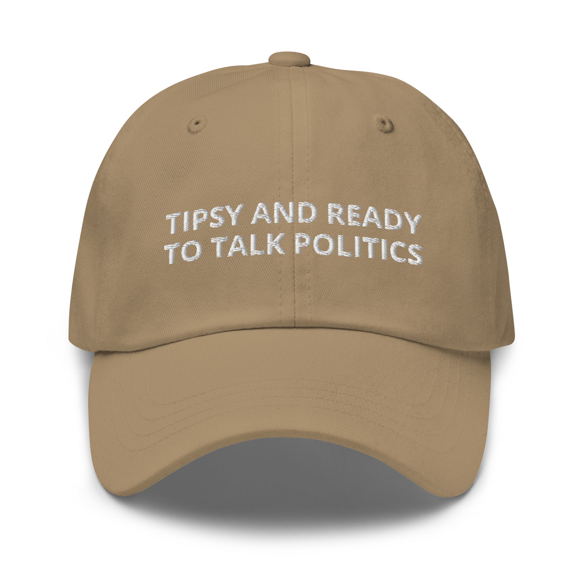 Khaki Tipsy and ready to talk politics hat - Tipsy and ready to talk politics! This sarcastic dad hat is made of comfortable cotton with an adjustable closure and a funny saying, expertly embroidered on the front. This dad hat is not just for dads! Make a statement, get drunk and get ready to talk politics. Looking for something personalized? Shoot us an email! 