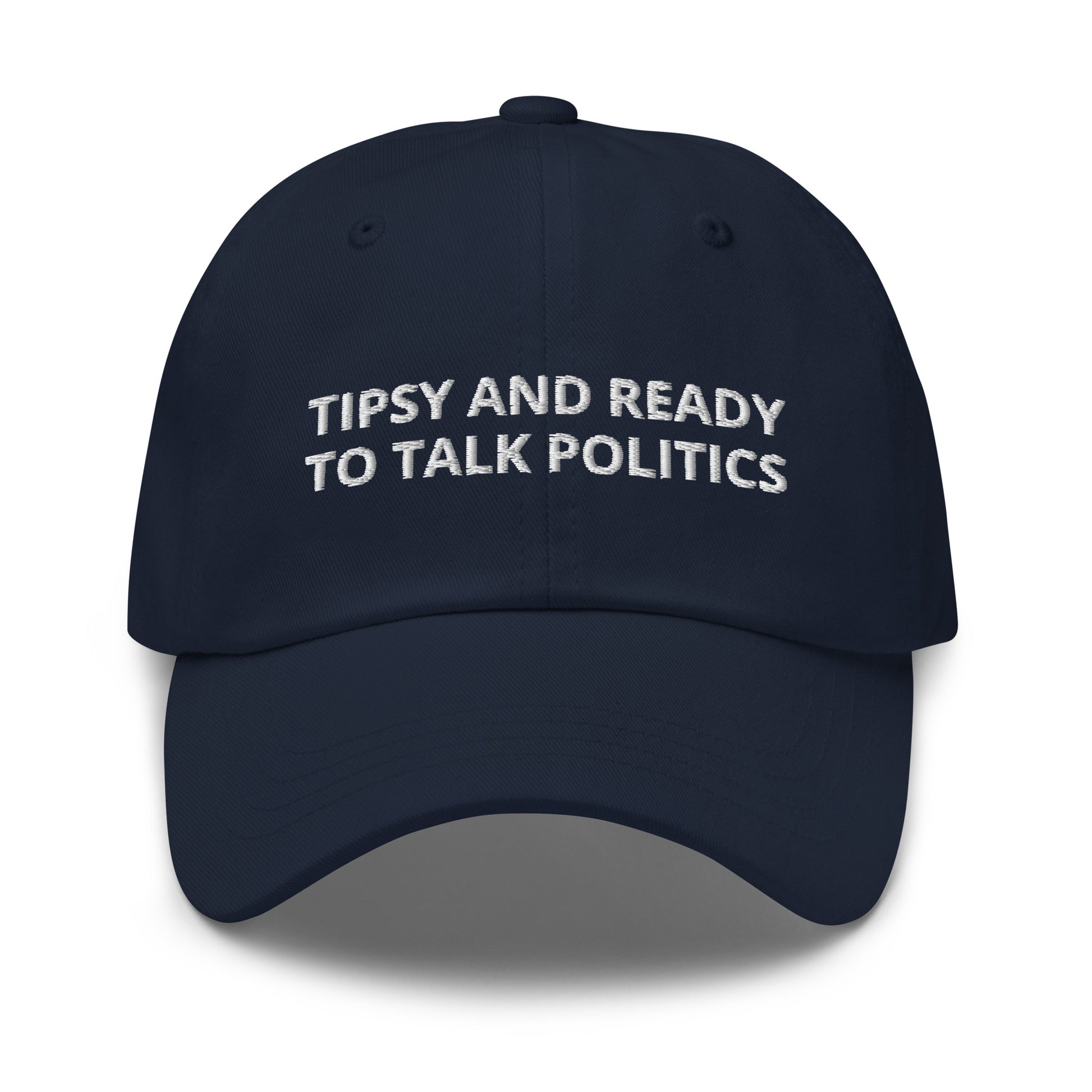 Navy Tipsy and ready to talk politics hat - Tipsy and ready to talk politics! This sarcastic dad hat is made of comfortable cotton with an adjustable closure and a funny saying, expertly embroidered on the front. This dad hat is not just for dads! Make a statement, get drunk and get ready to talk politics. Looking for something personalized? Shoot us an email!