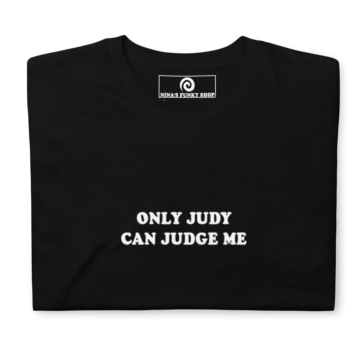 Black Only Judy Can Judge Me T-shirt -Don't like being judged? Looking for a funny gift for a friend? This T-shirt is just what you need. It's soft and comfortable with "Only Judy Can Judge Me", expertly printed on the front. Stand out in our sarcastic graphic tees and funky apparel. Designed by Nina and made just for you. 