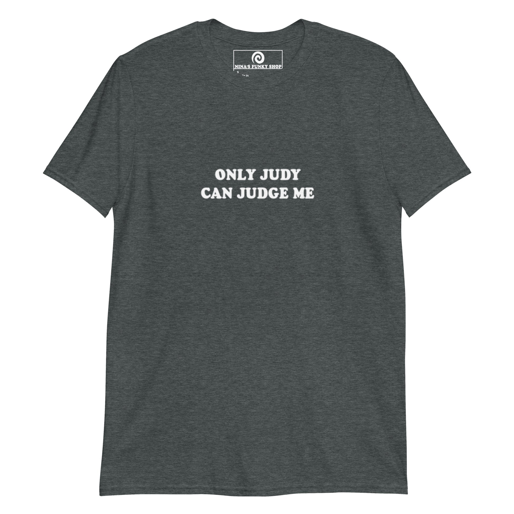 Dark Gray Only Judy Can Judge Me T-shirt -Don't like being judged? Looking for a funny gift for a friend? This T-shirt is just what you need. It's soft and comfortable with "Only Judy Can Judge Me", expertly printed on the front. Stand out in our sarcastic graphic tees and funky apparel. Designed by Nina and made just for you.