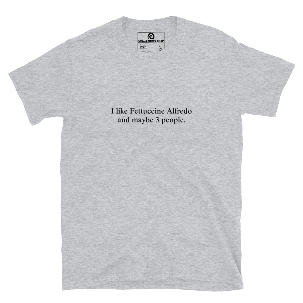 I Like Fettuccine Alfredo And Maybe 3 People T-Shirt