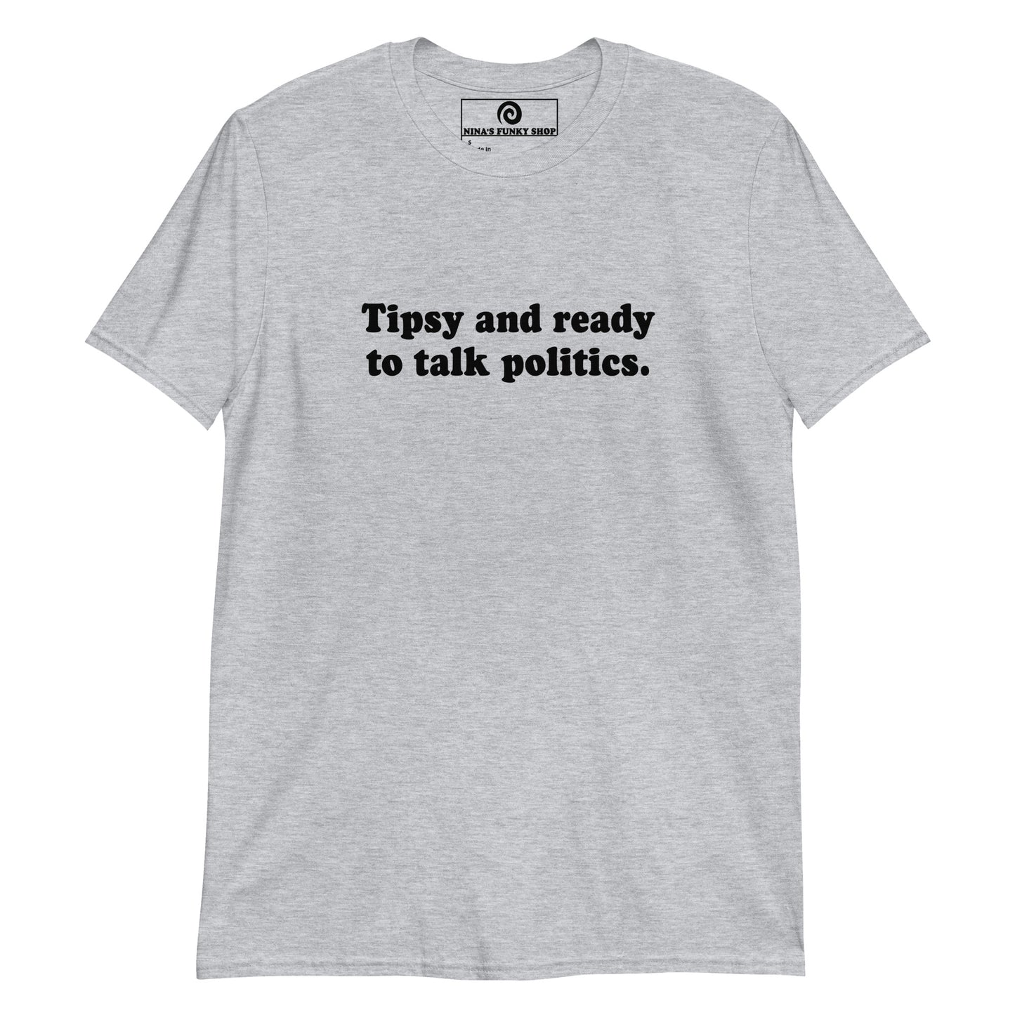 Gray Tipsy and ready to talk politics T-shirt - Our Tipsy And Ready To Talk Politics Shirt is soft, comfortable and made just for you. It's a funny tee for everyday streetwear, the family event or a funny gift for a friend.