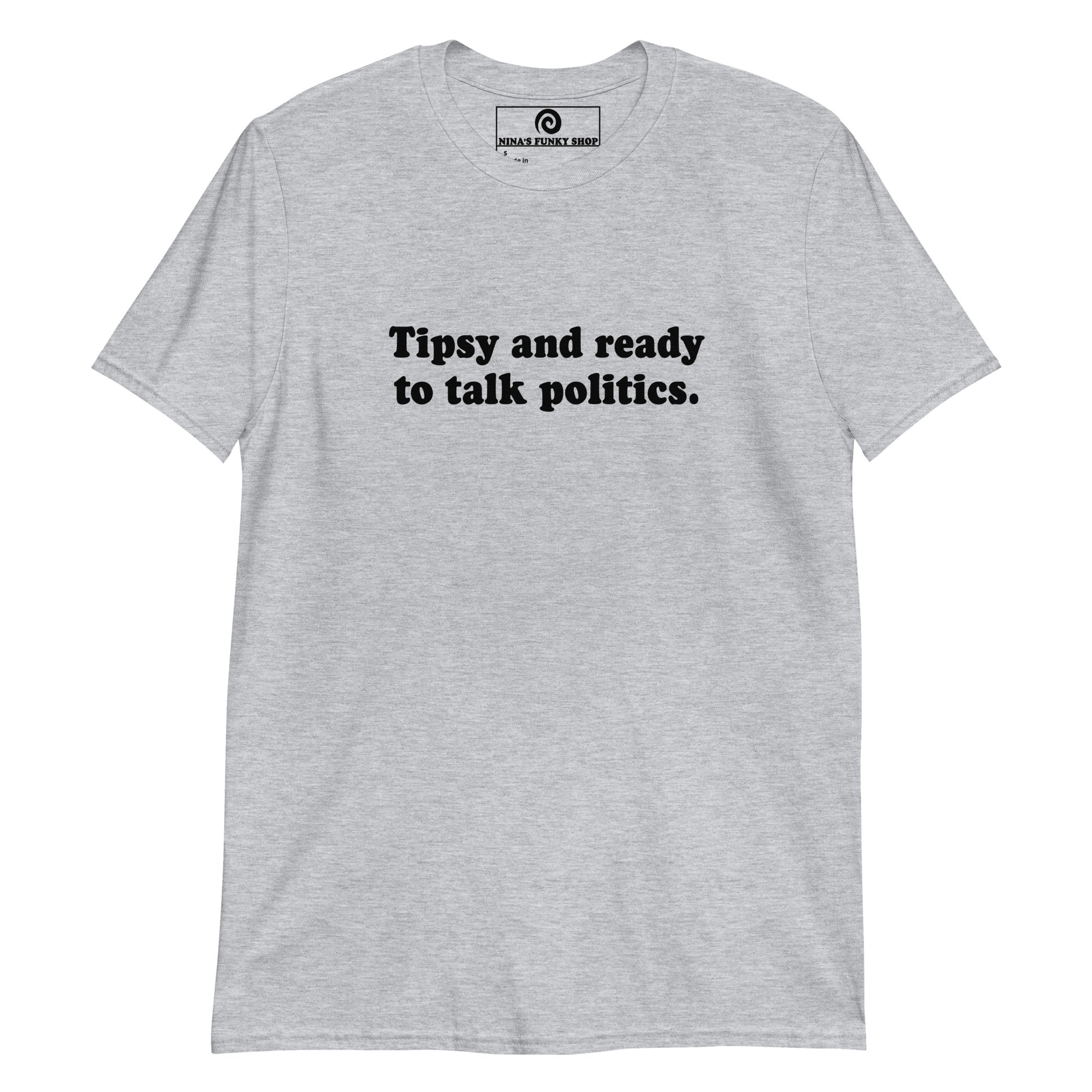 Gray Tipsy and ready to talk politics T-shirt - Our Tipsy And Ready To Talk Politics Shirt is soft, comfortable and made just for you. It's a funny tee for everyday streetwear, the family event or a funny gift for a friend.