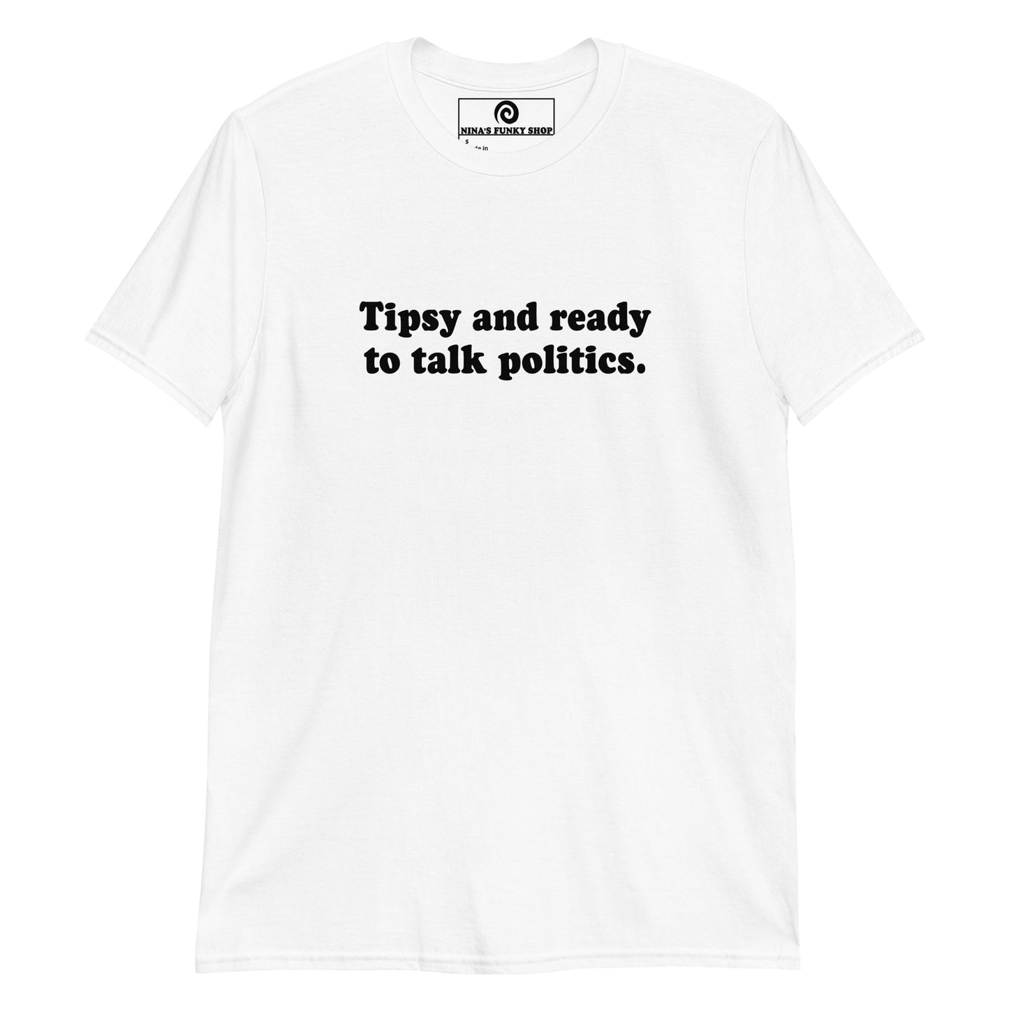 White Tipsy and ready to talk politics T-shirt - Our Tipsy And Ready To Talk Politics Shirt is soft, comfortable and made just for you. It's a funny tee for everyday streetwear, the family event or a funny gift for a friend.